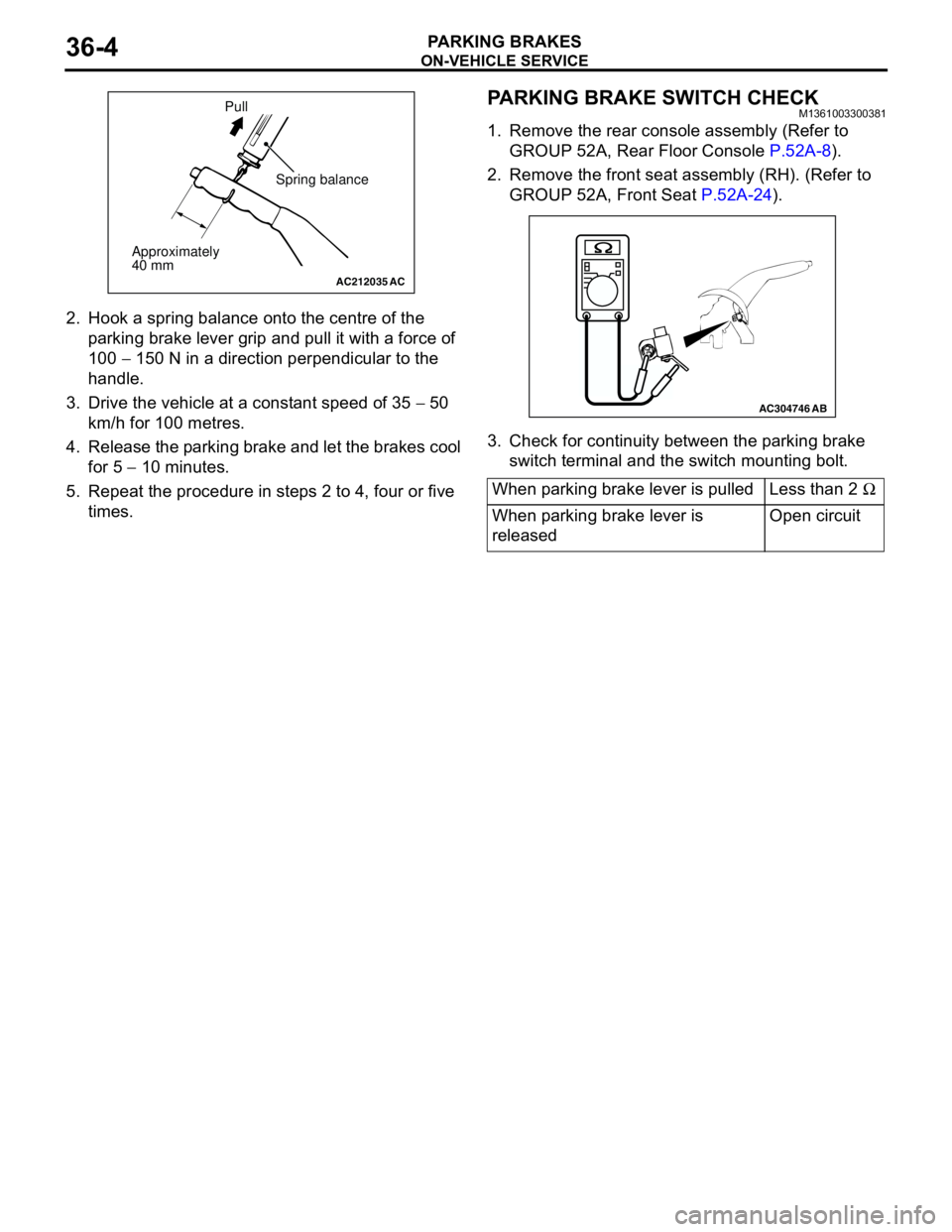 MITSUBISHI LANCER 2005 Workshop Manual ON-VEHICLE SERVICE
PARKING BRAKES36-4
2. Hook a spring balance onto the centre of the
parking brake lever grip and pull it with a force of
100 − 150 N in a direction perpendicular to the
handle.
MITSUBISHI LANCER 2005 Workshop Manual ON-VEHICLE SERVICE
PARKING BRAKES36-4
2. Hook a spring balance onto the centre of the
parking brake lever grip and pull it with a force of
100 − 150 N in a direction perpendicular to the
handle.