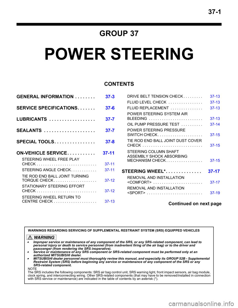 MITSUBISHI LANCER 2005 Workshop Manual 37-1
GROUP 37
POWER STEERING
CONTENTS
GENERAL INFORMATION . . . . . . . .37-3
SERVICE SPECIFICATIONS . . . . . . .37-6
LUBRICANTS . . . . . . . . . . . . . . . . . .37-7
SEALANTS . . . . . . . . . MITSUBISHI LANCER 2005 Workshop Manual 37-1
GROUP 37
POWER STEERING
CONTENTS
GENERAL INFORMATION . . . . . . . .37-3
SERVICE SPECIFICATIONS . . . . . . .37-6
LUBRICANTS . . . . . . . . . . . . . . . . . .37-7
SEALANTS . . . . . . . . .