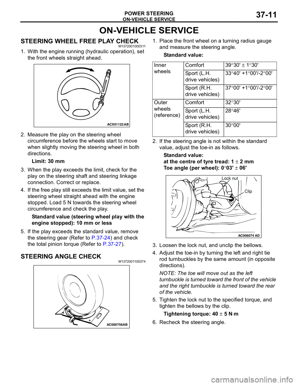 MITSUBISHI LANCER 2005 Workshop Manual ON-VEHICLE SERVICE
POWER STEERING37-11
ON-VEHICLE SERVICE
STEERING WHEEL FREE PLAY CHECKM1372001000311
1. With the engine running (hydraulic operation), set
the front wheels straight ahead.
2. Measur MITSUBISHI LANCER 2005 Workshop Manual ON-VEHICLE SERVICE
POWER STEERING37-11
ON-VEHICLE SERVICE
STEERING WHEEL FREE PLAY CHECKM1372001000311
1. With the engine running (hydraulic operation), set
the front wheels straight ahead.
2. Measur