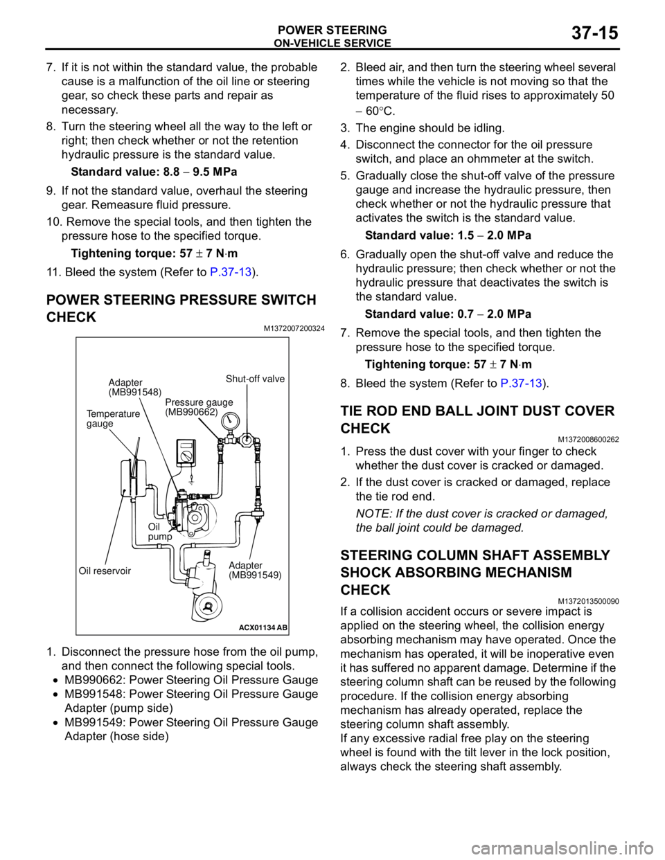 MITSUBISHI LANCER 2005 Owners Guide ON-VEHICLE SERVICE
POWER STEERING37-15
7. If it is not within the standard value, the probable
cause is a malfunction of the oil line or steering
gear, so check these parts and repair as
necessary. MITSUBISHI LANCER 2005 Owners Guide ON-VEHICLE SERVICE
POWER STEERING37-15
7. If it is not within the standard value, the probable
cause is a malfunction of the oil line or steering
gear, so check these parts and repair as
necessary.
