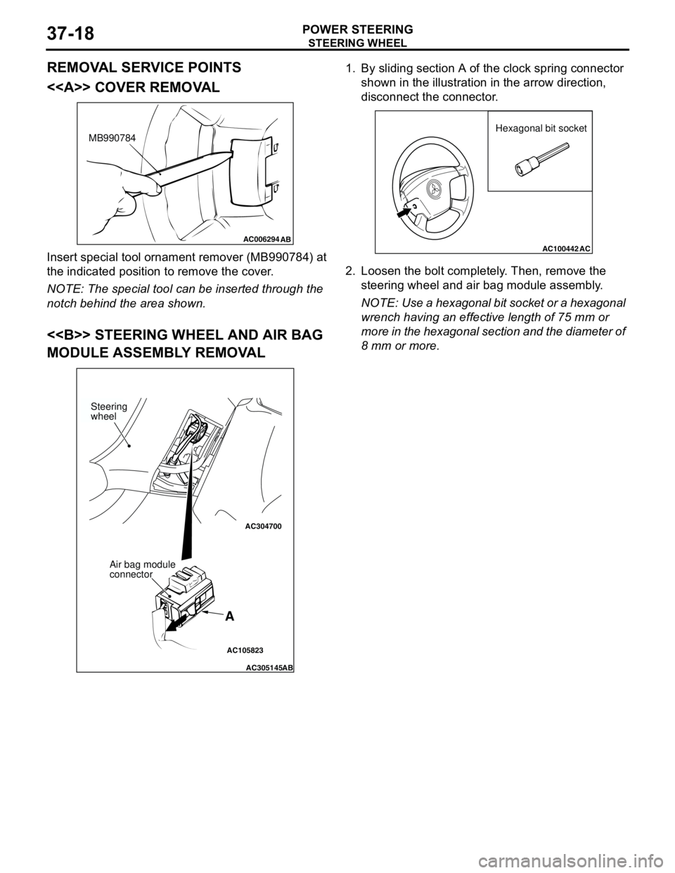 MITSUBISHI LANCER 2005 Owners Manual STEERING WHEEL
POWER STEERING37-18
REMOVAL SERVICE POINTS
<<A>> COVER REMOVAL
Insert special tool ornament remover (MB990784) at
the indicated position to remove the cover.
NOTE: The special tool can MITSUBISHI LANCER 2005 Owners Manual STEERING WHEEL
POWER STEERING37-18
REMOVAL SERVICE POINTS
<<A>> COVER REMOVAL
Insert special tool ornament remover (MB990784) at
the indicated position to remove the cover.
NOTE: The special tool can
