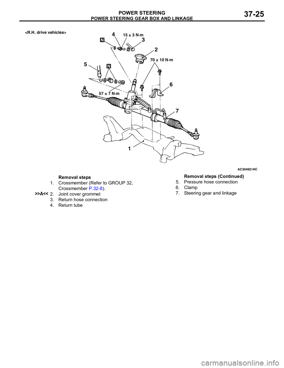 MITSUBISHI LANCER 2005 Service Manual POWER STEERING GEAR BOX AND LINKAGE
POWER STEERING37-25
AC304921AC
57 ± 7 N·m15 ± 3 N·m
70 ± 10 N·m
3
52 4
1
<R.H. drive vehicles>
6
7
Removal steps
1. Crossmember (Refer to GROUP 32,
Crossmemb MITSUBISHI LANCER 2005 Service Manual POWER STEERING GEAR BOX AND LINKAGE
POWER STEERING37-25
AC304921AC
57 ± 7 N·m15 ± 3 N·m
70 ± 10 N·m
3
52 4
1
<R.H. drive vehicles>
6
7
Removal steps
1. Crossmember (Refer to GROUP 32,
Crossmemb