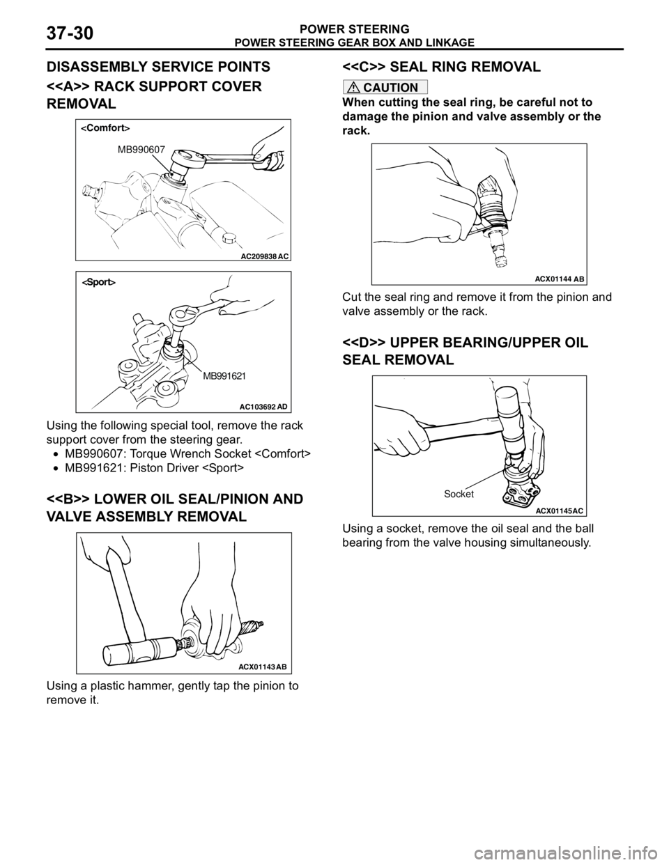 MITSUBISHI LANCER 2005 Service Manual POWER STEERING GEAR BOX AND LINKAGE
POWER STEERING37-30
DISASSEMBLY SERVICE POINTS
<<A>> RACK SUPPORT COVER
REMOVAL
Using the following special tool, remove the rack
support cover from the steering MITSUBISHI LANCER 2005 Service Manual POWER STEERING GEAR BOX AND LINKAGE
POWER STEERING37-30
DISASSEMBLY SERVICE POINTS
<<A>> RACK SUPPORT COVER
REMOVAL
Using the following special tool, remove the rack
support cover from the steering