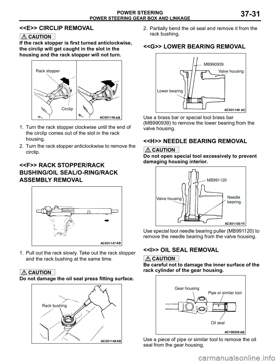 MITSUBISHI LANCER 2005 Service Manual POWER STEERING GEAR BOX AND LINKAGE
POWER STEERING37-31
<<E>> CIRCLIP REMOVAL
CAUTION
If the rack stopper is first turned anticlockwise,
the circlip will get caught in the slot in the
housing and th MITSUBISHI LANCER 2005 Service Manual POWER STEERING GEAR BOX AND LINKAGE
POWER STEERING37-31
<<E>> CIRCLIP REMOVAL
CAUTION
If the rack stopper is first turned anticlockwise,
the circlip will get caught in the slot in the
housing and th