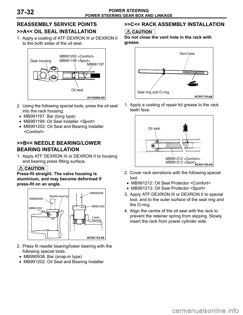 MITSUBISHI LANCER 2005 Service Manual POWER STEERING GEAR BOX AND LINKAGE
POWER STEERING37-32
REASSEMBLY SERVICE POINTS
>>A<< OIL SEAL INSTALLATION
1. Apply a coating of ATF DEXRON III or DEXRON II
to the both sides of the oil seal.
2. U MITSUBISHI LANCER 2005 Service Manual POWER STEERING GEAR BOX AND LINKAGE
POWER STEERING37-32
REASSEMBLY SERVICE POINTS
>>A<< OIL SEAL INSTALLATION
1. Apply a coating of ATF DEXRON III or DEXRON II
to the both sides of the oil seal.
2. U