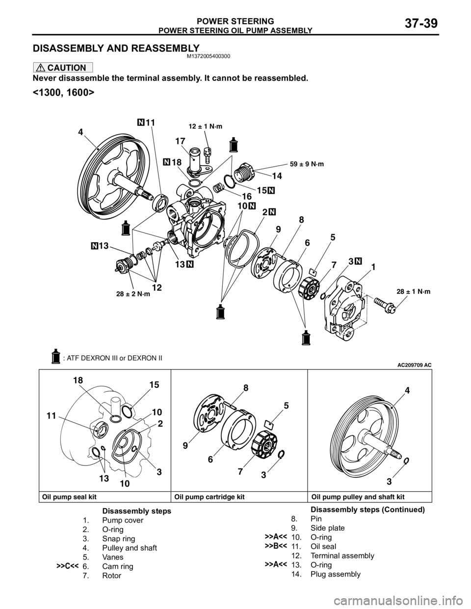 MITSUBISHI LANCER 2005 Workshop Manual POWER STEERING OIL PUMP ASSEMBLY
POWER STEERING37-39
DISASSEMBLY AND REASSEMBLYM1372005400300
CAUTION
Never disassemble the terminal assembly. It cannot be reassembled.
<1300, 1600>
AC209709AC
411
131 MITSUBISHI LANCER 2005 Workshop Manual POWER STEERING OIL PUMP ASSEMBLY
POWER STEERING37-39
DISASSEMBLY AND REASSEMBLYM1372005400300
CAUTION
Never disassemble the terminal assembly. It cannot be reassembled.
<1300, 1600>
AC209709AC
411
131