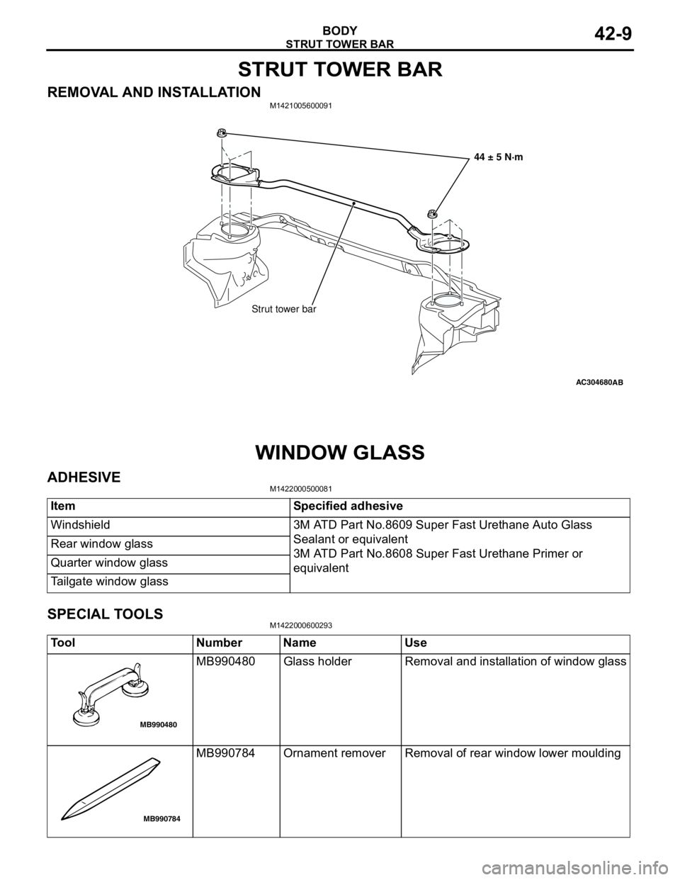 MITSUBISHI LANCER 2005 Workshop Manual STRUT TOWER BAR
BODY42-9
STRUT TOWER BAR
REMOVAL AND INSTALLATIONM1421005600091
WINDOW GLASS
ADHESIVEM1422000500081
SPECIAL TOOLSM1422000600293
AC304680AB
Strut tower bar44 ± 5 N·m
Item Specified ad MITSUBISHI LANCER 2005 Workshop Manual STRUT TOWER BAR
BODY42-9
STRUT TOWER BAR
REMOVAL AND INSTALLATIONM1421005600091
WINDOW GLASS
ADHESIVEM1422000500081
SPECIAL TOOLSM1422000600293
AC304680AB
Strut tower bar44 ± 5 N·m
Item Specified ad