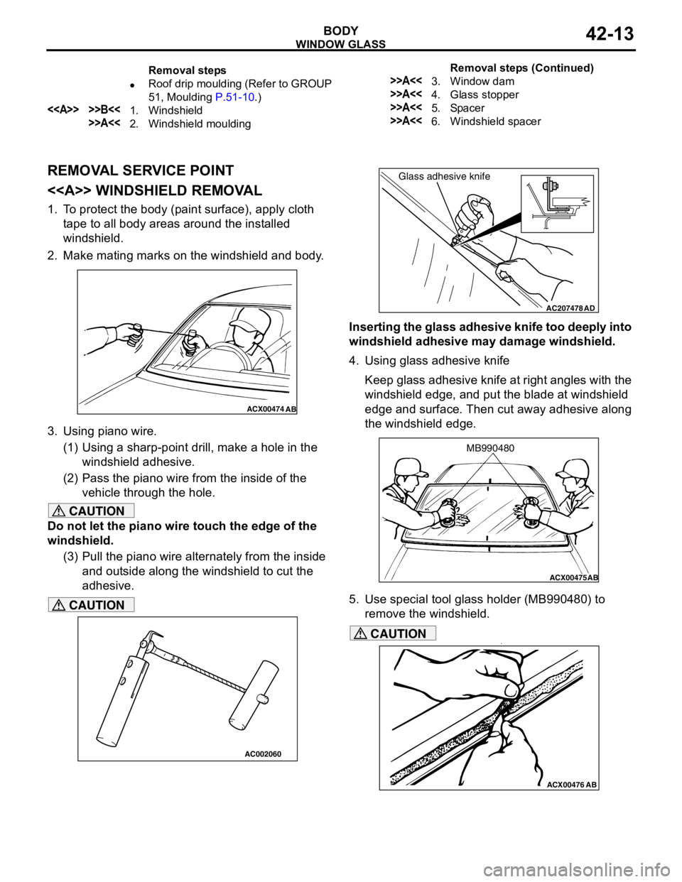MITSUBISHI LANCER 2005 Workshop Manual WINDOW GLASS
BODY42-13
REMOVAL SERVICE POINT
<<A>> WINDSHIELD REMOVAL
1. To protect the body (paint surface), apply cloth
tape to all body areas around the installed
windshield.
2. Make mating marks MITSUBISHI LANCER 2005 Workshop Manual WINDOW GLASS
BODY42-13
REMOVAL SERVICE POINT
<<A>> WINDSHIELD REMOVAL
1. To protect the body (paint surface), apply cloth
tape to all body areas around the installed
windshield.
2. Make mating marks