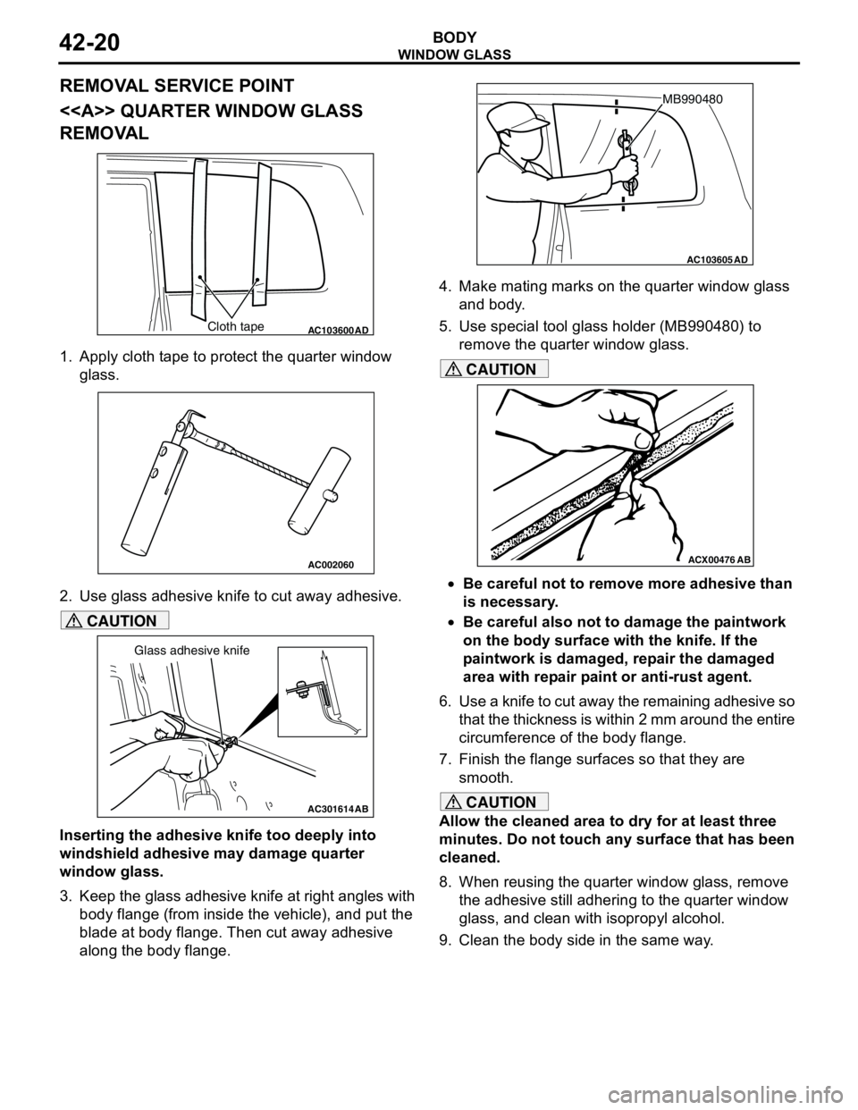 MITSUBISHI LANCER 2005 Workshop Manual WINDOW GLASS
BODY42-20
REMOVAL SERVICE POINT
<<A>> QUARTER WINDOW GLASS
REMOVAL
1. Apply cloth tape to protect the quarter window
glass.
2. Use glass adhesive knife to cut away adhesive.
CAUTION
Ins MITSUBISHI LANCER 2005 Workshop Manual WINDOW GLASS
BODY42-20
REMOVAL SERVICE POINT
<<A>> QUARTER WINDOW GLASS
REMOVAL
1. Apply cloth tape to protect the quarter window
glass.
2. Use glass adhesive knife to cut away adhesive.
CAUTION
Ins