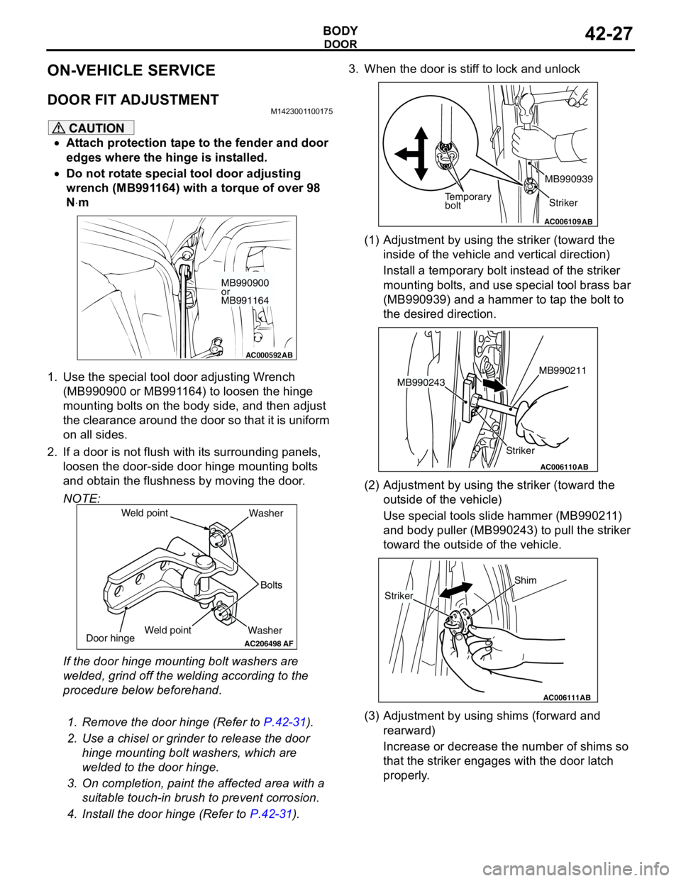 MITSUBISHI LANCER 2005 User Guide DOOR
BODY42-27
ON-VEHICLE SERVICE
DOOR FIT ADJUSTMENTM1423001100175
CAUTION
•Attach protection tape to the fender and door
edges where the hinge is installed.
•Do not rotate special tool door adj MITSUBISHI LANCER 2005 User Guide DOOR
BODY42-27
ON-VEHICLE SERVICE
DOOR FIT ADJUSTMENTM1423001100175
CAUTION
•Attach protection tape to the fender and door
edges where the hinge is installed.
•Do not rotate special tool door adj