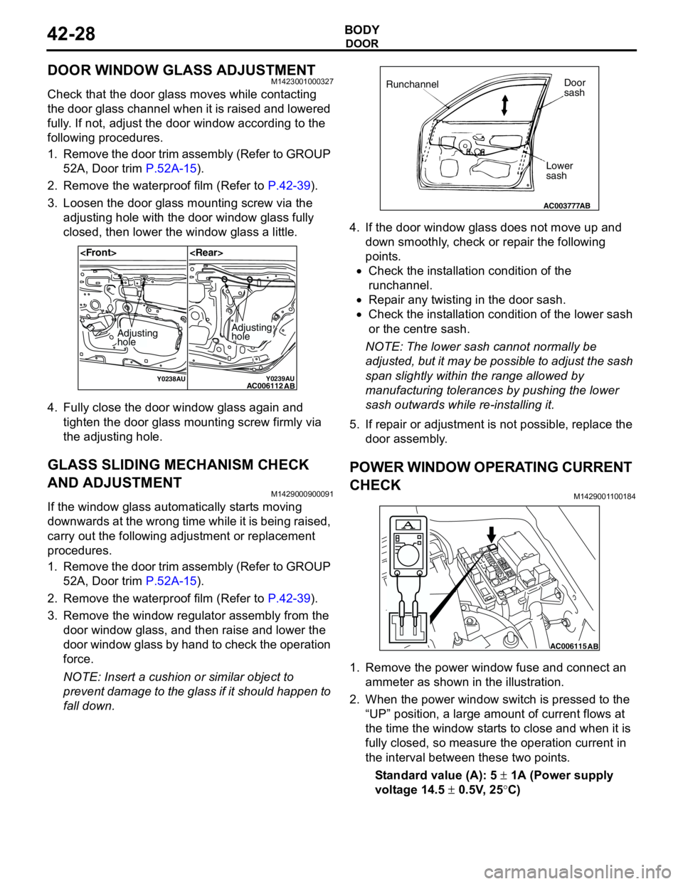 MITSUBISHI LANCER 2005 Workshop Manual DOOR
BODY42-28
DOOR WINDOW GLASS ADJUSTMENTM1423001000327
Check that the door glass moves while contacting
the door glass channel when it is raised and lowered
fully. If not, adjust the door window MITSUBISHI LANCER 2005 Workshop Manual DOOR
BODY42-28
DOOR WINDOW GLASS ADJUSTMENTM1423001000327
Check that the door glass moves while contacting
the door glass channel when it is raised and lowered
fully. If not, adjust the door window