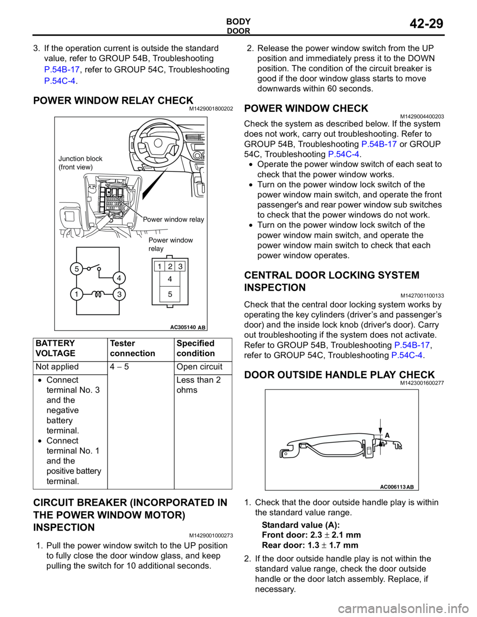 MITSUBISHI LANCER 2005 Workshop Manual DOOR
BODY42-29
3. If the operation current is outside the standard
value, refer to GROUP 54B, Troubleshooting
P.54B-17, refer to GROUP 54C, Troubleshooting
P.54C-4.
POWER WINDOW RELAY CHECKM1429001 MITSUBISHI LANCER 2005 Workshop Manual DOOR
BODY42-29
3. If the operation current is outside the standard
value, refer to GROUP 54B, Troubleshooting
P.54B-17, refer to GROUP 54C, Troubleshooting
P.54C-4.
POWER WINDOW RELAY CHECKM1429001