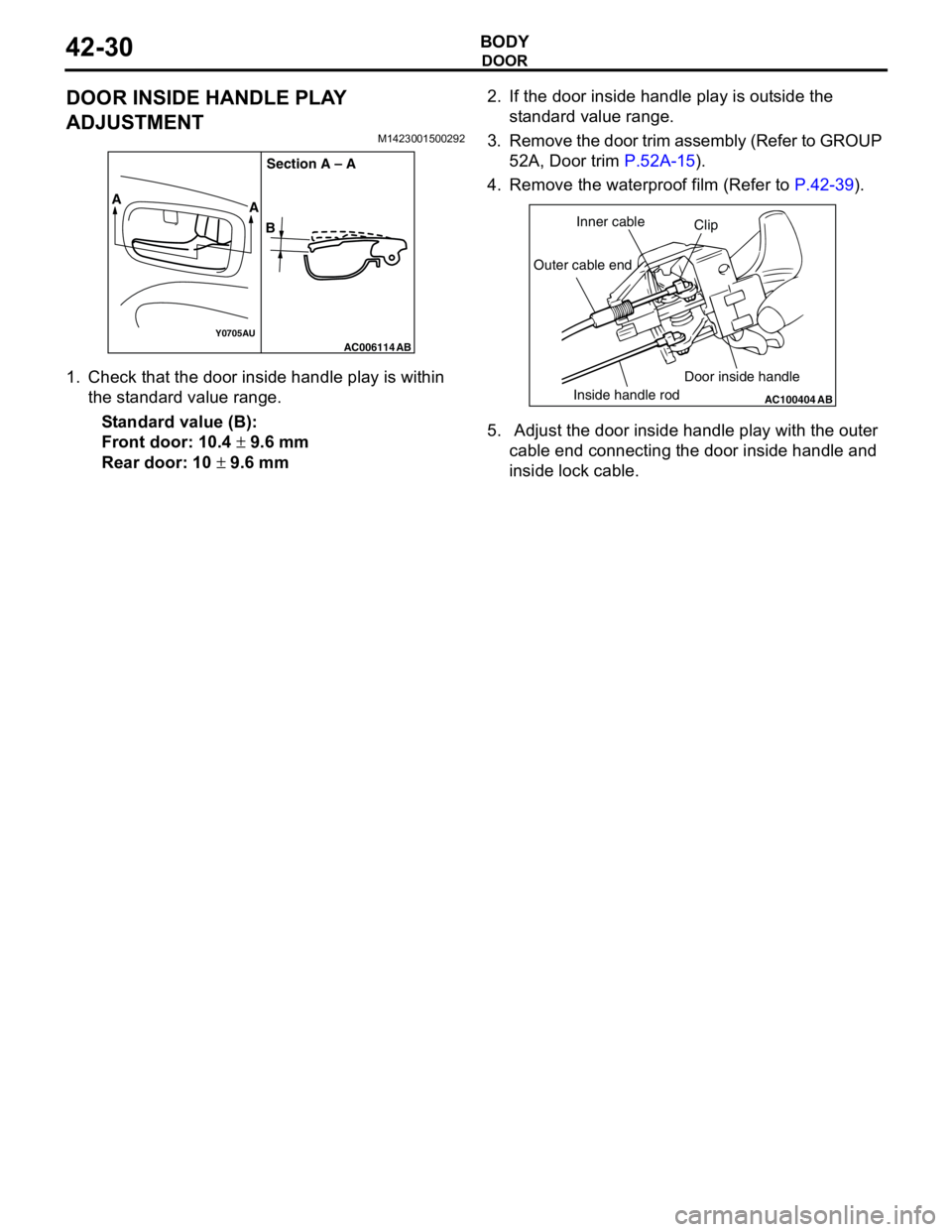 MITSUBISHI LANCER 2005 Workshop Manual DOOR
BODY42-30
DOOR INSIDE HANDLE PLAY
ADJUSTMENT
M1423001500292
1. Check that the door inside handle play is within
the standard value range.
Standard value (B):
Front door: 10.4 ± 9.6 mm
Rear doo MITSUBISHI LANCER 2005 Workshop Manual DOOR
BODY42-30
DOOR INSIDE HANDLE PLAY
ADJUSTMENT
M1423001500292
1. Check that the door inside handle play is within
the standard value range.
Standard value (B):
Front door: 10.4 ± 9.6 mm
Rear doo