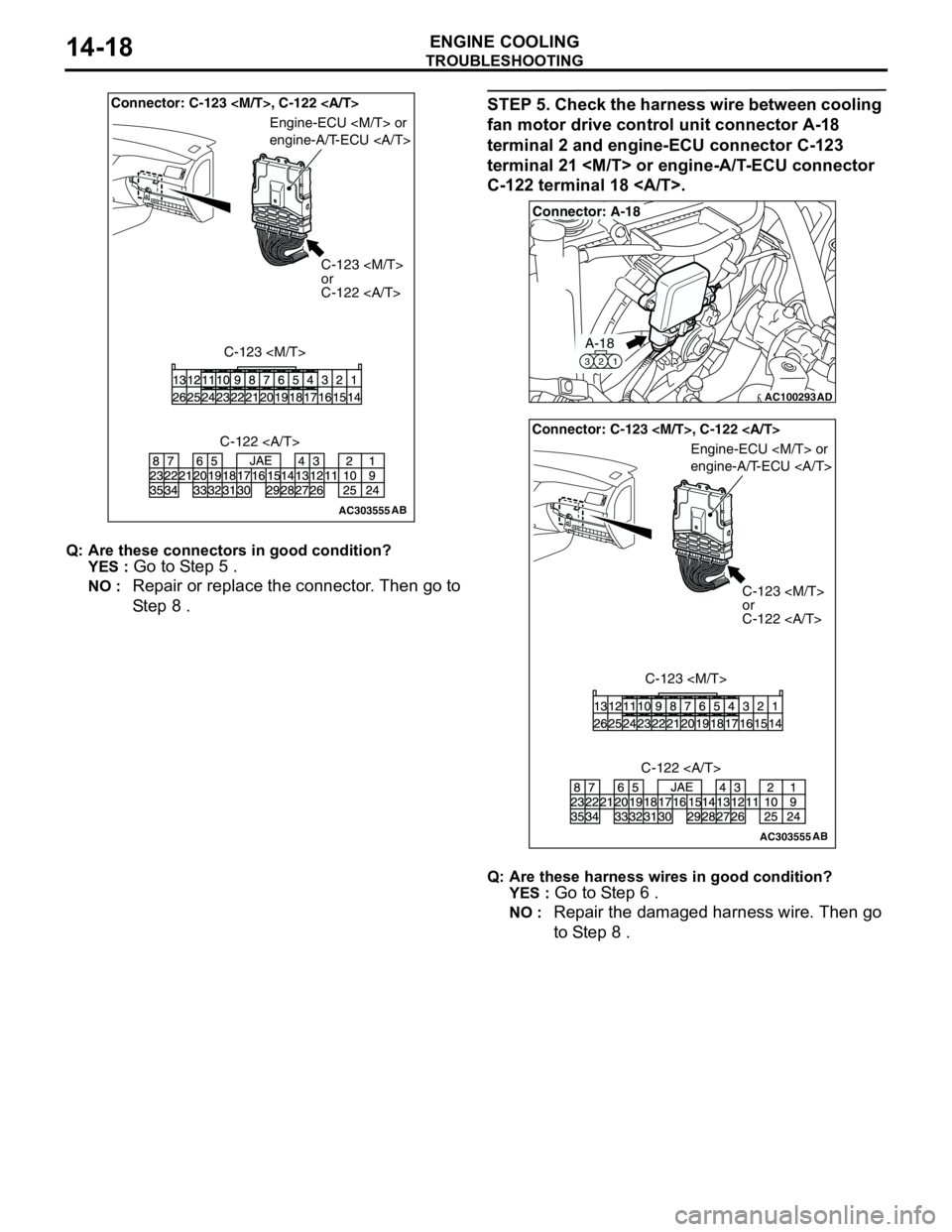 MITSUBISHI LANCER 2005 Workshop Manual TROUBLESHOOTING
ENGINE COOLING14-18
Q: Are these connectors in good condition?
YES :
Go to Step 5 .
NO : Repair or replace the connector. Then go to
Step 8 .
STEP 5. Check the harness wire between c MITSUBISHI LANCER 2005 Workshop Manual TROUBLESHOOTING
ENGINE COOLING14-18
Q: Are these connectors in good condition?
YES :
Go to Step 5 .
NO : Repair or replace the connector. Then go to
Step 8 .
STEP 5. Check the harness wire between c