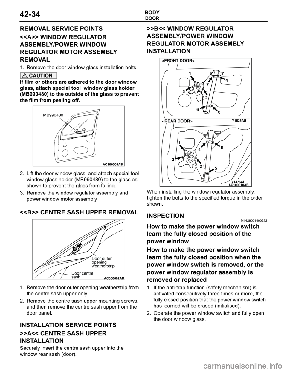 MITSUBISHI LANCER 2005 Service Manual DOOR
BODY42-34
REMOVAL SERVICE POINTS
<<A>> WINDOW REGULATOR
ASSEMBLY/POWER WINDOW
REGULATOR MOTOR ASSEMBLY
REMOVAL
1. Remove the door window glass installation bolts.
CAUTION
If film or others are MITSUBISHI LANCER 2005 Service Manual DOOR
BODY42-34
REMOVAL SERVICE POINTS
<<A>> WINDOW REGULATOR
ASSEMBLY/POWER WINDOW
REGULATOR MOTOR ASSEMBLY
REMOVAL
1. Remove the door window glass installation bolts.
CAUTION
If film or others are
