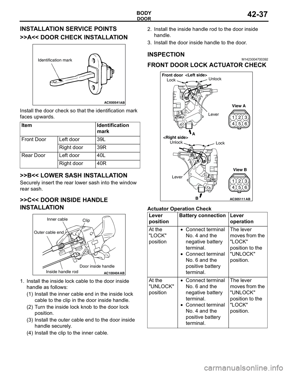 MITSUBISHI LANCER 2005 Service Manual DOOR
BODY42-37
INSTALLATION SERVICE POINTS
>>A<< DOOR CHECK INSTALLATION
Install the door check so that the identification mark
faces upwards.
>>B<< LOWER SASH INSTALLATION
Securely insert the rear l MITSUBISHI LANCER 2005 Service Manual DOOR
BODY42-37
INSTALLATION SERVICE POINTS
>>A<< DOOR CHECK INSTALLATION
Install the door check so that the identification mark
faces upwards.
>>B<< LOWER SASH INSTALLATION
Securely insert the rear l