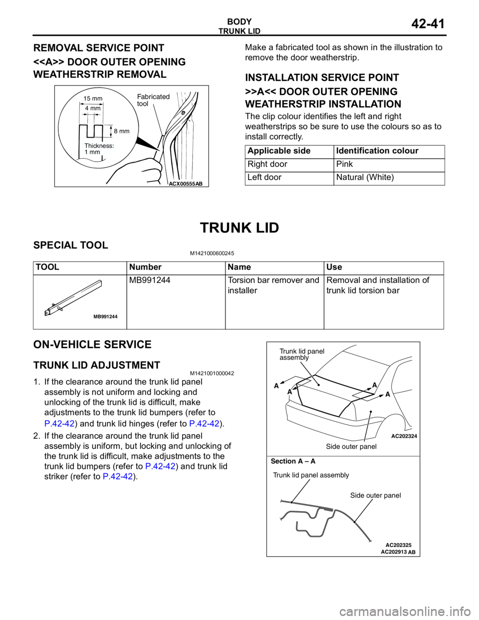 MITSUBISHI LANCER 2005 Workshop Manual TRUNK LID
BODY42-41
REMOVAL SERVICE POINT
<<A>> DOOR OUTER OPENING
WEATHERSTRIP REMOVALMake a fabricated tool as shown in the illustration to
remove the door weatherstrip.
INSTALLATION SERVICE POINT MITSUBISHI LANCER 2005 Workshop Manual TRUNK LID
BODY42-41
REMOVAL SERVICE POINT
<<A>> DOOR OUTER OPENING
WEATHERSTRIP REMOVALMake a fabricated tool as shown in the illustration to
remove the door weatherstrip.
INSTALLATION SERVICE POINT