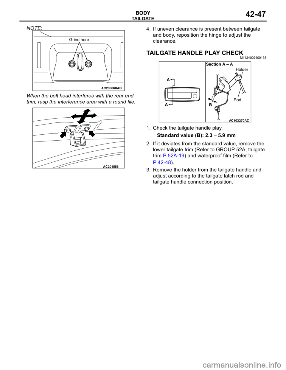 MITSUBISHI LANCER 2005 Workshop Manual TA I L G AT E
BODY42-47
NOTE:
When the bolt head interferes with the rear end
trim, rasp the interference area with a round file.4. If uneven clearance is present between tailgate
and body, reposit MITSUBISHI LANCER 2005 Workshop Manual TA I L G AT E
BODY42-47
NOTE:
When the bolt head interferes with the rear end
trim, rasp the interference area with a round file.4. If uneven clearance is present between tailgate
and body, reposit