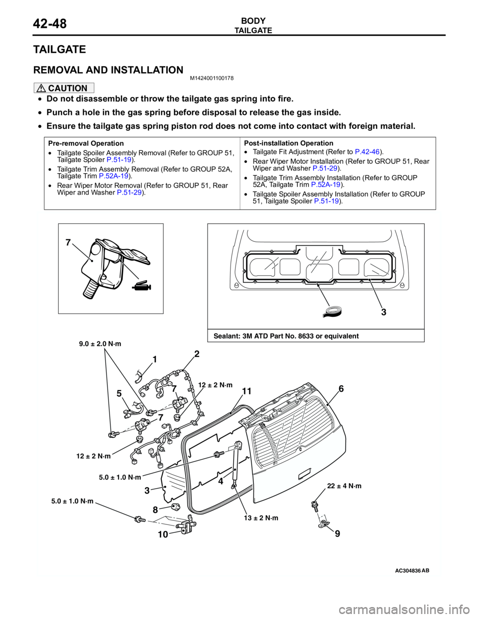 MITSUBISHI LANCER 2005 Workshop Manual TA I L G AT E
BODY42-48
TAILGATE
REMOVAL AND INSTALLATIONM1424001100178
CAUTION
•Do not disassemble or throw the tailgate gas spring into fire.
•Punch a hole in the gas spring before disposal to r MITSUBISHI LANCER 2005 Workshop Manual TA I L G AT E
BODY42-48
TAILGATE
REMOVAL AND INSTALLATIONM1424001100178
CAUTION
•Do not disassemble or throw the tailgate gas spring into fire.
•Punch a hole in the gas spring before disposal to r