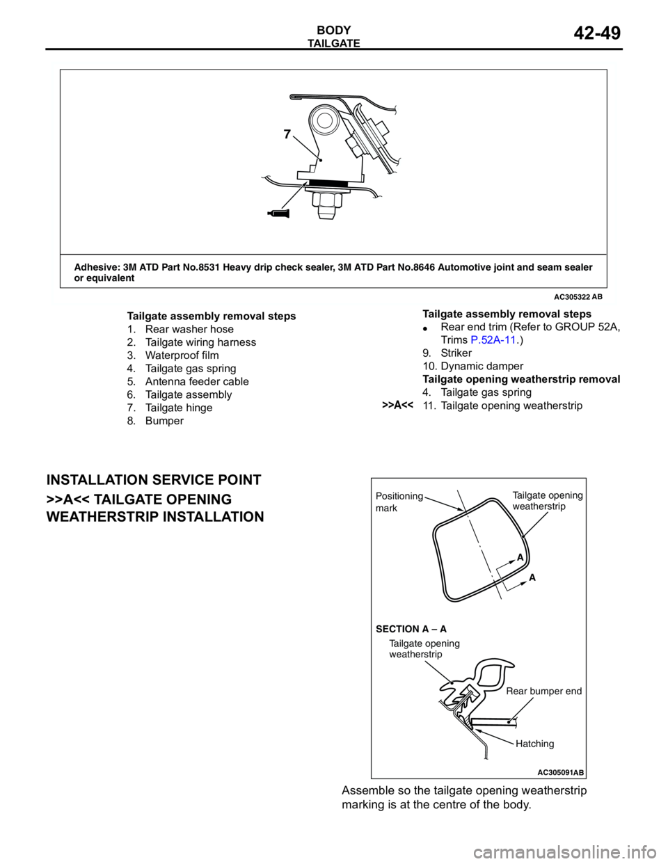 MITSUBISHI LANCER 2005 User Guide TA I L G AT E
BODY42-49
INSTALLATION SERVICE POINT
>>A<< TAILGATE OPENING
WEATHERSTRIP INSTALLATION
Assemble so the tailgate opening weatherstrip
marking is at the centre of the body.
AC305322
Adhes MITSUBISHI LANCER 2005 User Guide TA I L G AT E
BODY42-49
INSTALLATION SERVICE POINT
>>A<< TAILGATE OPENING
WEATHERSTRIP INSTALLATION
Assemble so the tailgate opening weatherstrip
marking is at the centre of the body.
AC305322
Adhes