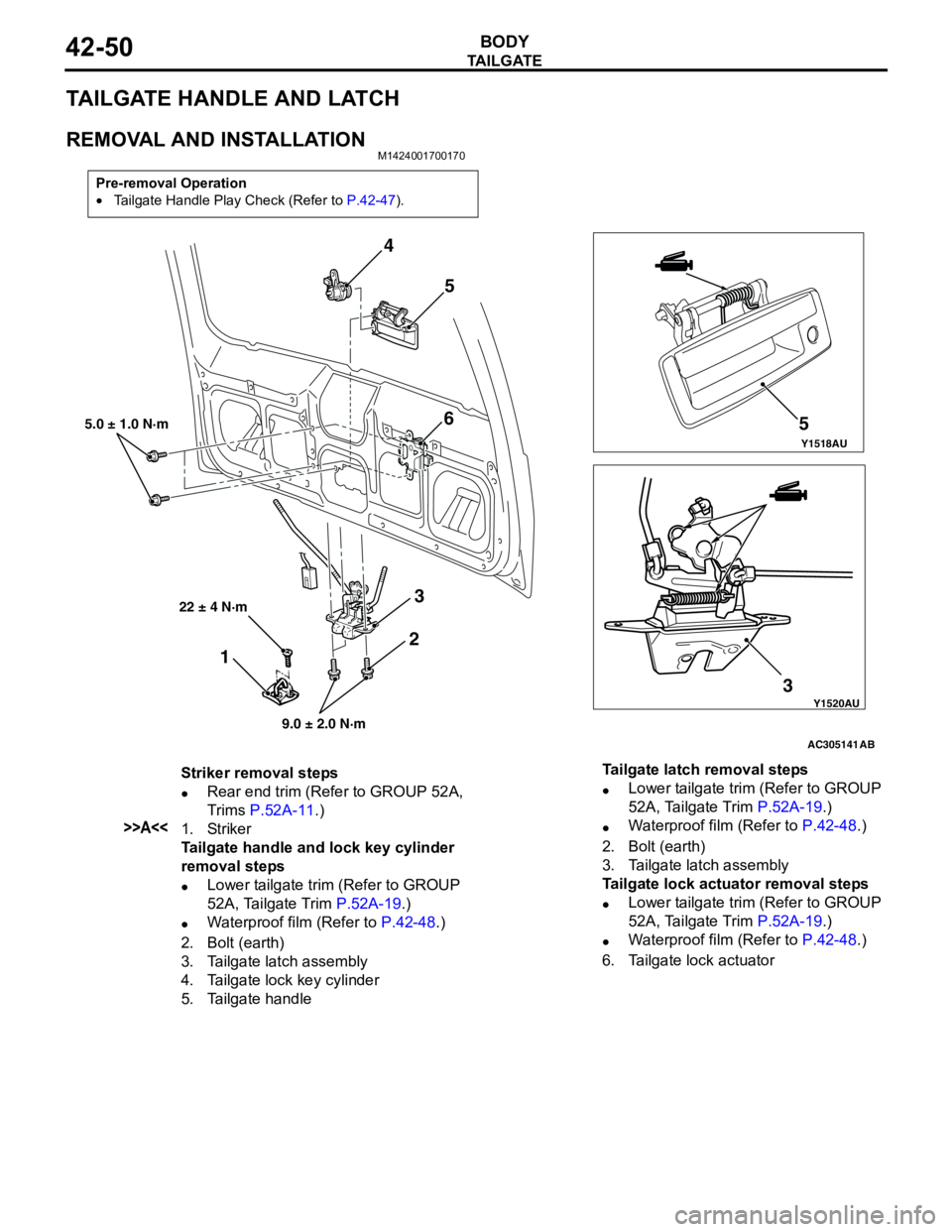 MITSUBISHI LANCER 2005 Workshop Manual TA I L G AT E
BODY42-50
TAILGATE HANDLE AND LATCH
REMOVAL AND INSTALLATIONM1424001700170
Pre-removal Operation
•Tailgate Handle Play Check (Refer to P.42-47).
Y1518AU
Y1520AU
AC305141
4
5
6
3 35
5.0 MITSUBISHI LANCER 2005 Workshop Manual TA I L G AT E
BODY42-50
TAILGATE HANDLE AND LATCH
REMOVAL AND INSTALLATIONM1424001700170
Pre-removal Operation
•Tailgate Handle Play Check (Refer to P.42-47).
Y1518AU
Y1520AU
AC305141
4
5
6
3 35
5.0