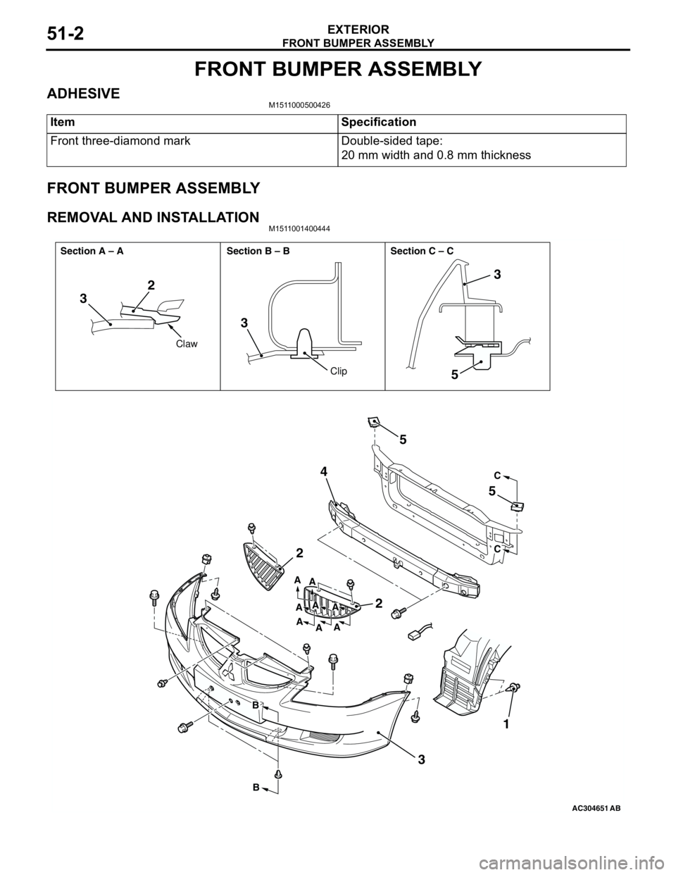 MITSUBISHI LANCER 2005 Workshop Manual FRONT BUMPER ASSEMBLY
EXTERIOR51-2
FRONT BUMPER ASSEMBLY
ADHESIVEM1511000500426
FRONT BUMPER ASSEMBLY
REMOVAL AND INSTALLATIONM1511001400444
Item Specification
Front three-diamond mark Double-sided ta MITSUBISHI LANCER 2005 Workshop Manual FRONT BUMPER ASSEMBLY
EXTERIOR51-2
FRONT BUMPER ASSEMBLY
ADHESIVEM1511000500426
FRONT BUMPER ASSEMBLY
REMOVAL AND INSTALLATIONM1511001400444
Item Specification
Front three-diamond mark Double-sided ta