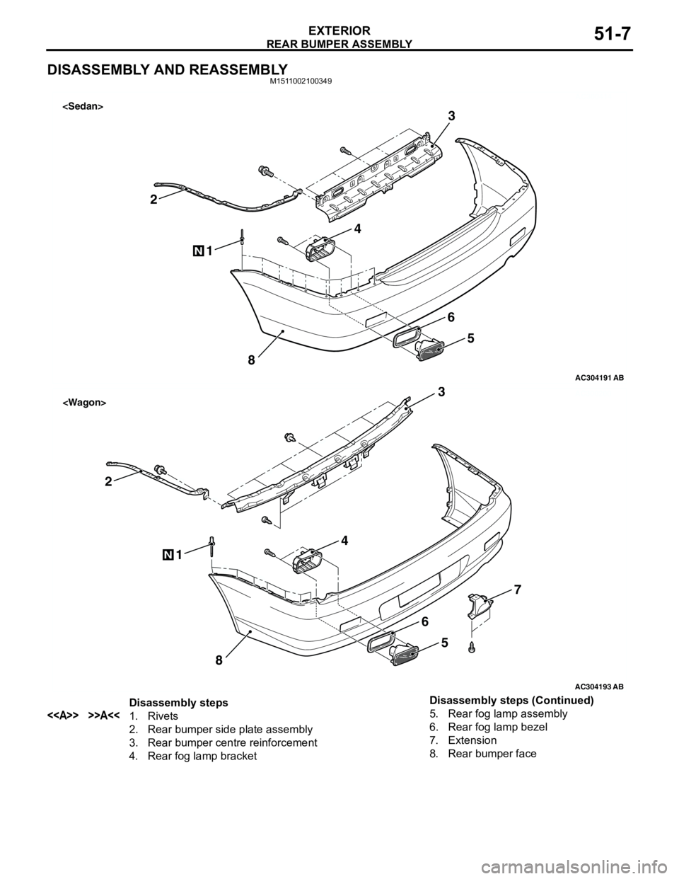 MITSUBISHI LANCER 2005 Workshop Manual REAR BUMPER ASSEMBLY
EXTERIOR51-7
DISASSEMBLY AND REASSEMBLYM1511002100349
AC300414
AC304191
1
2
8
N
3
4
5
6
AB
<Sedan>
AC300200
AC304193
1
2
8
N
3
4
5
7
6
AB
<Wagon>
Disassembly steps
<<A>> >>A<<1. R MITSUBISHI LANCER 2005 Workshop Manual REAR BUMPER ASSEMBLY
EXTERIOR51-7
DISASSEMBLY AND REASSEMBLYM1511002100349
AC300414
AC304191
1
2
8
N
3
4
5
6
AB
<Sedan>
AC300200
AC304193
1
2
8
N
3
4
5
7
6
AB
<Wagon>
Disassembly steps
<<A>> >>A<<1. R