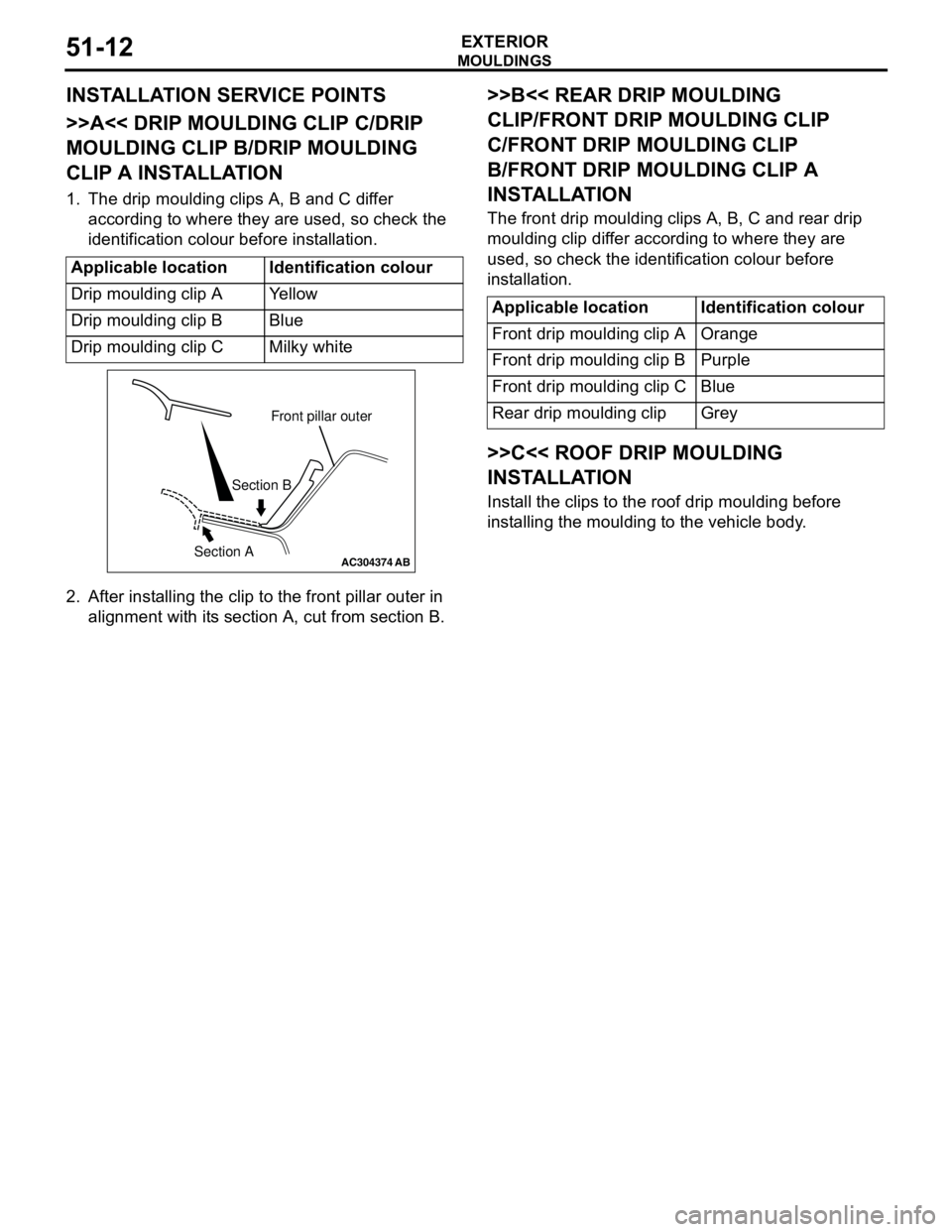 MITSUBISHI LANCER 2005 Workshop Manual MOULDINGS
EXTERIOR51-12
INSTALLATION SERVICE POINTS
>>A<< DRIP MOULDING CLIP C/DRIP
MOULDING CLIP B/DRIP MOULDING
CLIP A INSTALLATION
1. The drip moulding clips A, B and C differ
according to where MITSUBISHI LANCER 2005 Workshop Manual MOULDINGS
EXTERIOR51-12
INSTALLATION SERVICE POINTS
>>A<< DRIP MOULDING CLIP C/DRIP
MOULDING CLIP B/DRIP MOULDING
CLIP A INSTALLATION
1. The drip moulding clips A, B and C differ
according to where
