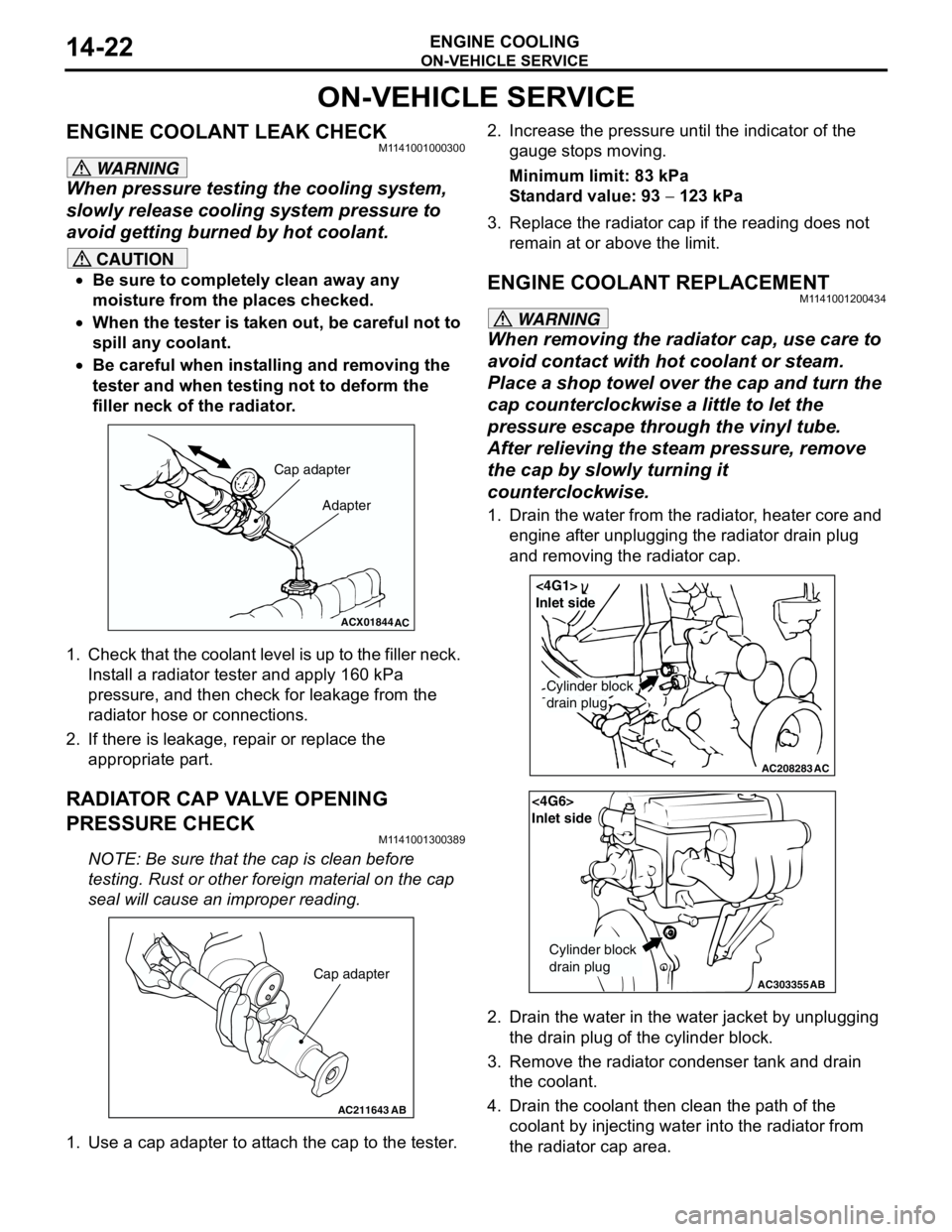 MITSUBISHI LANCER 2005  Workshop Manual ON-VEHICLE SERVICE
ENGINE COOLING14-22
ON-VEHICLE SERVICE
ENGINE COOLANT LEAK CHECKM1141001000300
WARNING
When pressure testing the cooling system, 
slowly release cooling system pressure to 
avoid ge