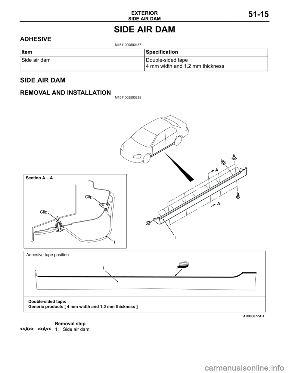 MITSUBISHI LANCER 2005 Workshop Manual SIDE AIR DAM
EXTERIOR51-15
SIDE AIR DAM
ADHESIVEM1511000500437
SIDE AIR DAM
REMOVAL AND INSTALLATIONM1511005500238
Item Specification
Side air dam Double-sided tape
4 mm width and 1.2 mm thickness
AC MITSUBISHI LANCER 2005 Workshop Manual SIDE AIR DAM
EXTERIOR51-15
SIDE AIR DAM
ADHESIVEM1511000500437
SIDE AIR DAM
REMOVAL AND INSTALLATIONM1511005500238
Item Specification
Side air dam Double-sided tape
4 mm width and 1.2 mm thickness
AC