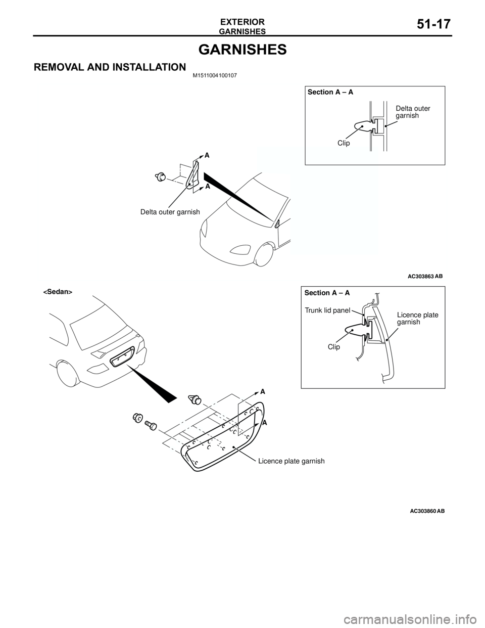 MITSUBISHI LANCER 2005 Workshop Manual GARNISHES
EXTERIOR51-17
GARNISHES
REMOVAL AND INSTALLATIONM1511004100107
AC303863
Clip
Delta outer garnishSection A – A
AB
Delta outer
garnish
A A
AC303860
A A
Clip Trunk lid panel
Licence plate
g MITSUBISHI LANCER 2005 Workshop Manual GARNISHES
EXTERIOR51-17
GARNISHES
REMOVAL AND INSTALLATIONM1511004100107
AC303863
Clip
Delta outer garnishSection A – A
AB
Delta outer
garnish
A A
AC303860
A A
Clip Trunk lid panel
Licence plate
g