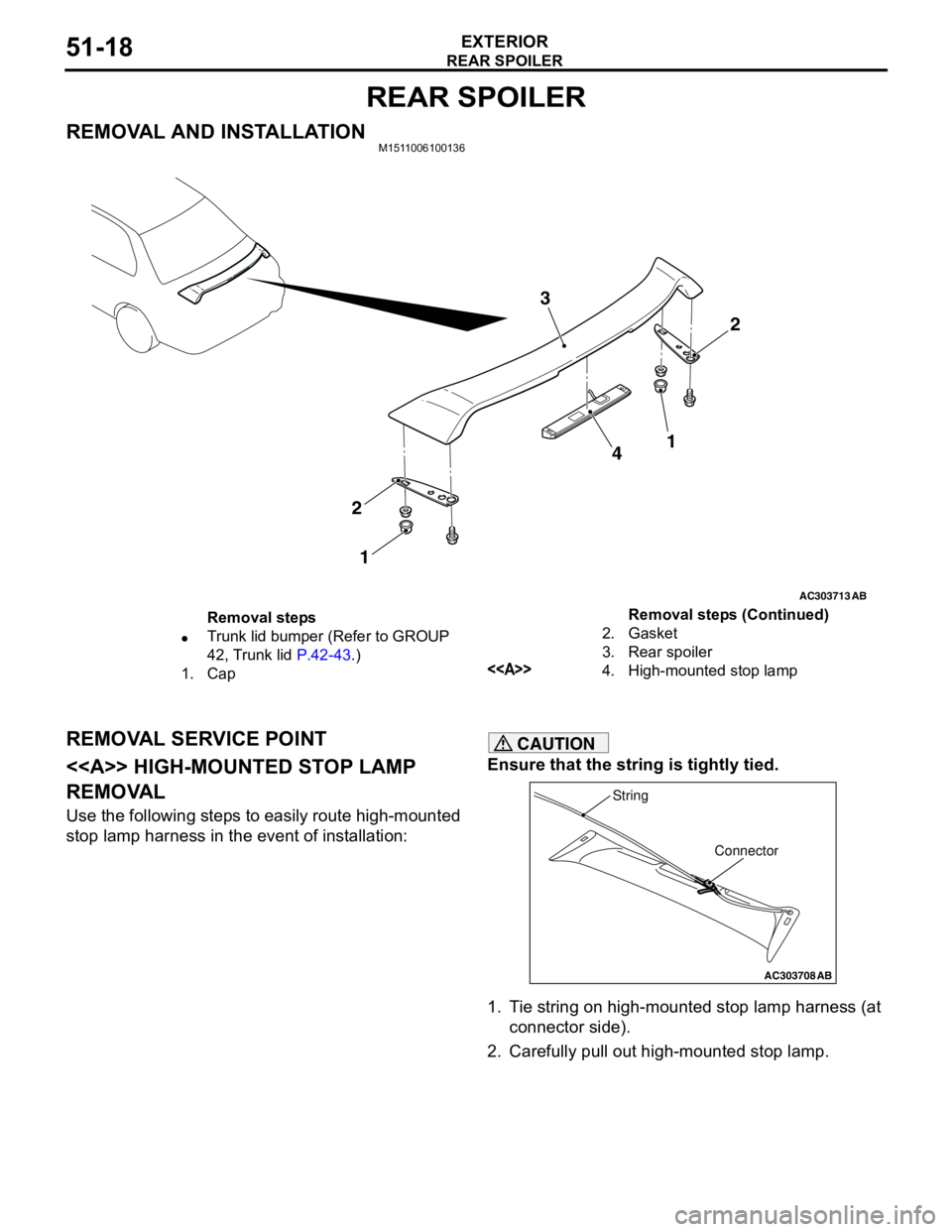 MITSUBISHI LANCER 2005 Workshop Manual REAR SPOILER
EXTERIOR51-18
REAR SPOILER
REMOVAL AND INSTALLATIONM1511006100136
REMOVAL SERVICE POINT
<<A>> HIGH-MOUNTED STOP LAMP
REMOVAL
Use the following steps to easily route high-mounted
stop la MITSUBISHI LANCER 2005 Workshop Manual REAR SPOILER
EXTERIOR51-18
REAR SPOILER
REMOVAL AND INSTALLATIONM1511006100136
REMOVAL SERVICE POINT
<<A>> HIGH-MOUNTED STOP LAMP
REMOVAL
Use the following steps to easily route high-mounted
stop la