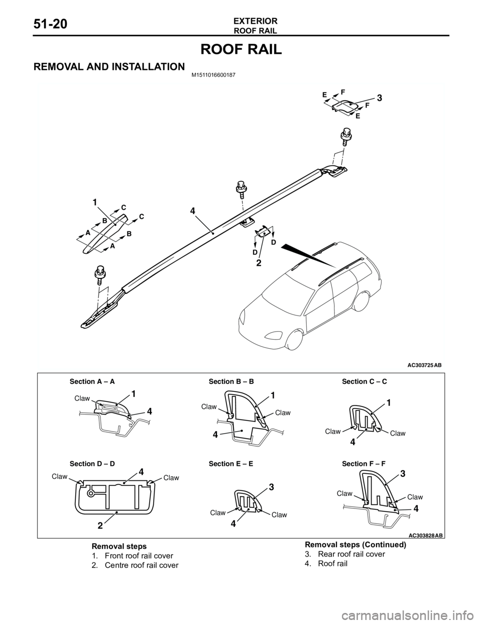 MITSUBISHI LANCER 2005 Workshop Manual ROOF RAIL
EXTERIOR51-20
ROOF RAIL
REMOVAL AND INSTALLATIONM1511016600187
AC303725
1
4
2
3
AB
A A
A BC
C
B
DDEF EF
AC303828
Section A – A Section B – B Section C – C
Section D – D Section E – MITSUBISHI LANCER 2005 Workshop Manual ROOF RAIL
EXTERIOR51-20
ROOF RAIL
REMOVAL AND INSTALLATIONM1511016600187
AC303725
1
4
2
3
AB
A A
A BC
C
B
DDEF EF
AC303828
Section A – A Section B – B Section C – C
Section D – D Section E –