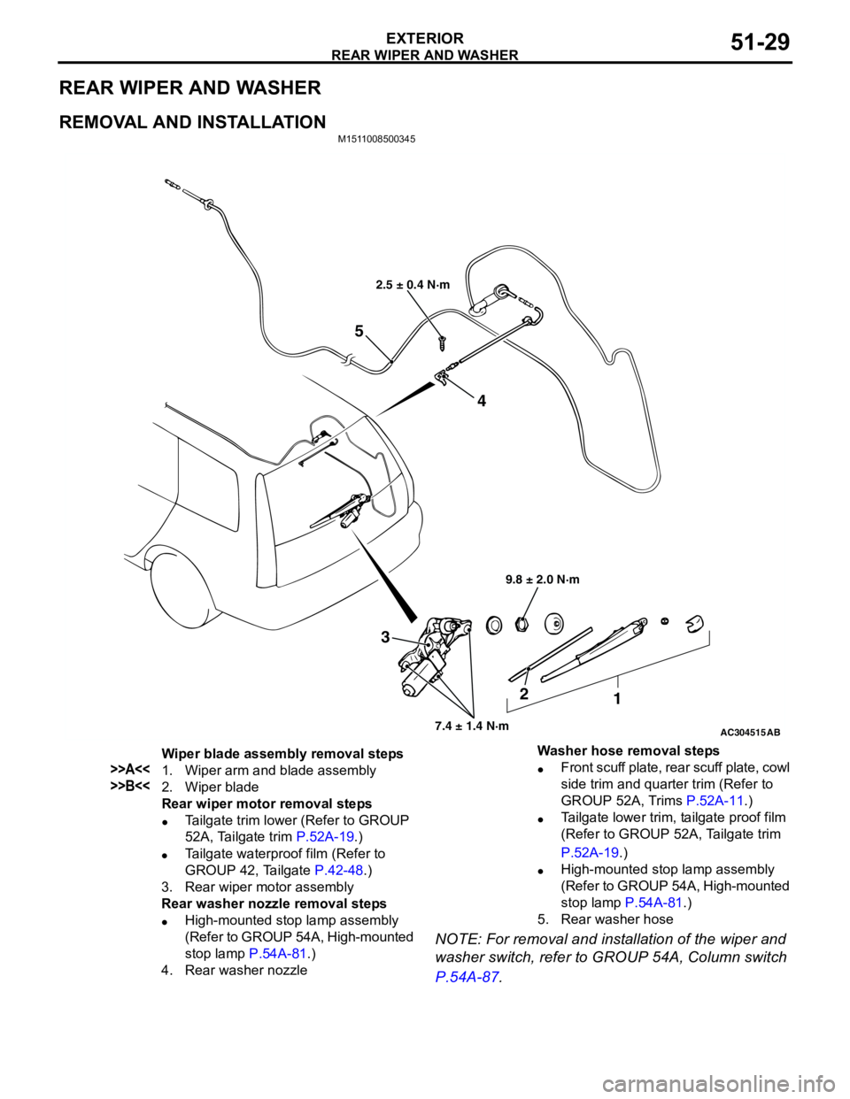 MITSUBISHI LANCER 2005 User Guide REAR WIPER AND WASHER
EXTERIOR51-29
REAR WIPER AND WASHER
REMOVAL AND INSTALLATION
M1511008500345
NOTE: For removal and installation of the wiper and
washer switch, refer to GROUP 54A, Column switch MITSUBISHI LANCER 2005 User Guide REAR WIPER AND WASHER
EXTERIOR51-29
REAR WIPER AND WASHER
REMOVAL AND INSTALLATION
M1511008500345
NOTE: For removal and installation of the wiper and
washer switch, refer to GROUP 54A, Column switch