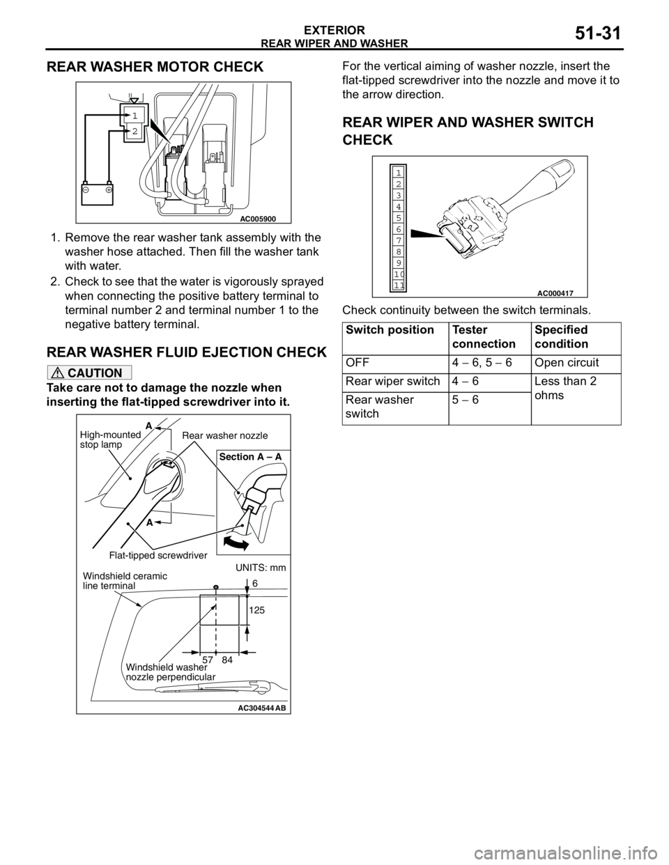 MITSUBISHI LANCER 2005 Workshop Manual REAR WIPER AND WASHER
EXTERIOR51-31
REAR WASHER MOTOR CHECK
1. Remove the rear washer tank assembly with the
washer hose attached. Then fill the washer tank
with water.
2. Check to see that the wate MITSUBISHI LANCER 2005 Workshop Manual REAR WIPER AND WASHER
EXTERIOR51-31
REAR WASHER MOTOR CHECK
1. Remove the rear washer tank assembly with the
washer hose attached. Then fill the washer tank
with water.
2. Check to see that the wate