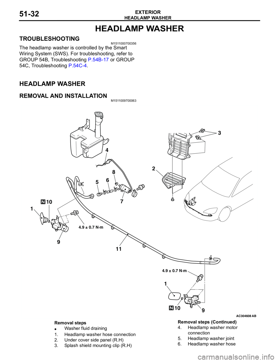 MITSUBISHI LANCER 2005 Workshop Manual HEADLAMP WASHER
EXTERIOR51-32
HEADLAMP WASHER
TROUBLESHOOTINGM1511000700356
The headlamp washer is controlled by the Smart
Wiring System (SWS). For troubleshooting, refer to
GROUP 54B, Troubleshooti MITSUBISHI LANCER 2005 Workshop Manual HEADLAMP WASHER
EXTERIOR51-32
HEADLAMP WASHER
TROUBLESHOOTINGM1511000700356
The headlamp washer is controlled by the Smart
Wiring System (SWS). For troubleshooting, refer to
GROUP 54B, Troubleshooti