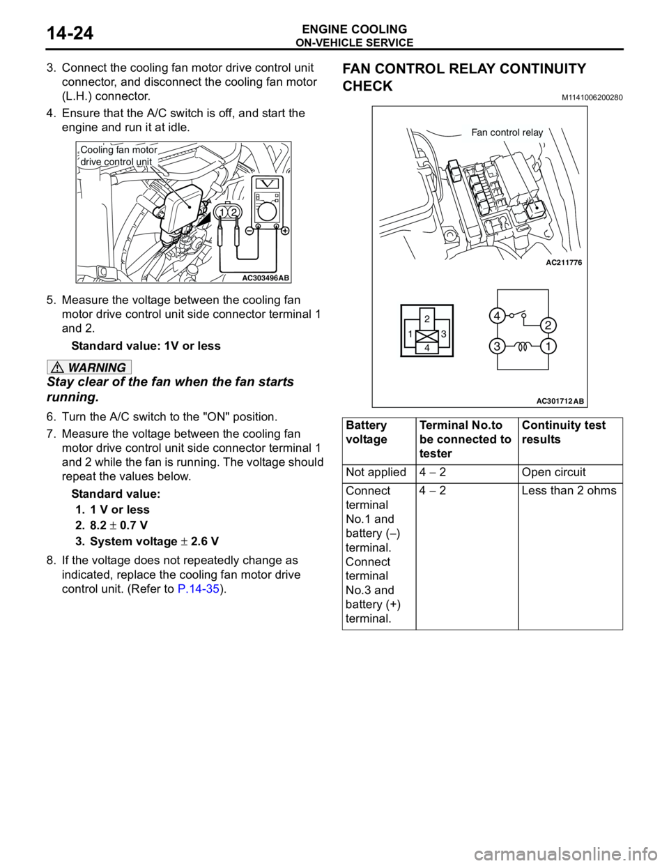 MITSUBISHI LANCER 2005 Owners Manual ON-VEHICLE SERVICE
ENGINE COOLING14-24
3. Connect the cooling fan motor drive control unit
connector, and disconnect the cooling fan motor
(L.H.) connector.
4. Ensure that the A/C switch is off, and MITSUBISHI LANCER 2005 Owners Manual ON-VEHICLE SERVICE
ENGINE COOLING14-24
3. Connect the cooling fan motor drive control unit
connector, and disconnect the cooling fan motor
(L.H.) connector.
4. Ensure that the A/C switch is off, and