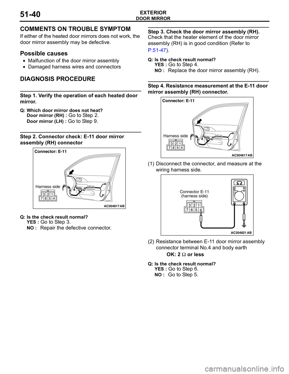 MITSUBISHI LANCER 2005 Workshop Manual DOOR MIRROR
EXTERIOR51-40
COMMENTS ON TROUBLE SYMPTOM
If either of the heated door mirrors does not work, the
door mirror assembly may be defective.
Possible causes
•Malfunction of the door mirror MITSUBISHI LANCER 2005 Workshop Manual DOOR MIRROR
EXTERIOR51-40
COMMENTS ON TROUBLE SYMPTOM
If either of the heated door mirrors does not work, the
door mirror assembly may be defective.
Possible causes
•Malfunction of the door mirror