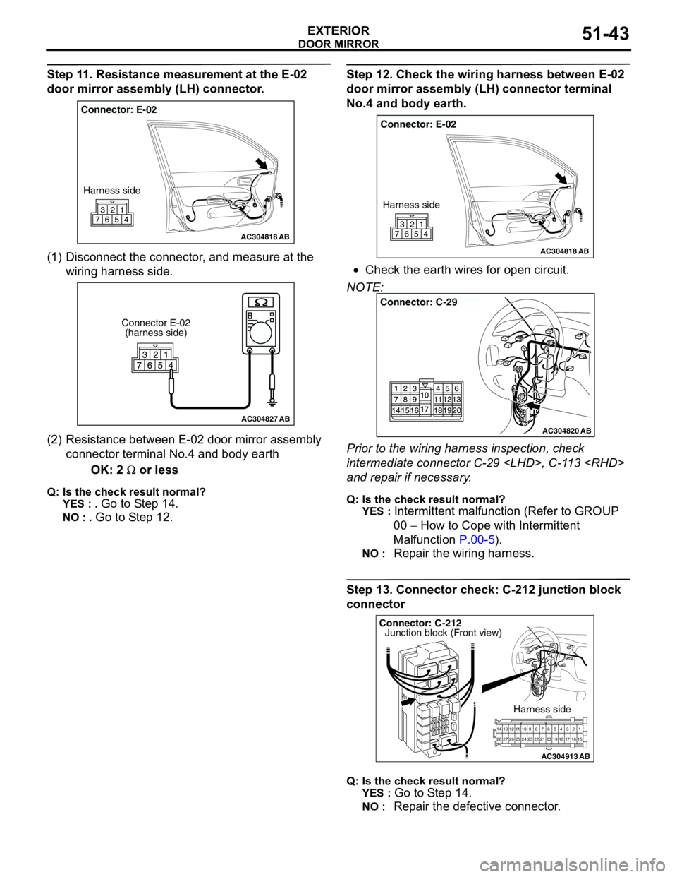 MITSUBISHI LANCER 2005 Workshop Manual DOOR MIRROR
EXTERIOR51-43
Step 11. Resistance measurement at the E-02
door mirror assembly (LH) connector.
(1) Disconnect the connector, and measure at the
wiring harness side.
(2) Resistance betwee MITSUBISHI LANCER 2005 Workshop Manual DOOR MIRROR
EXTERIOR51-43
Step 11. Resistance measurement at the E-02
door mirror assembly (LH) connector.
(1) Disconnect the connector, and measure at the
wiring harness side.
(2) Resistance betwee