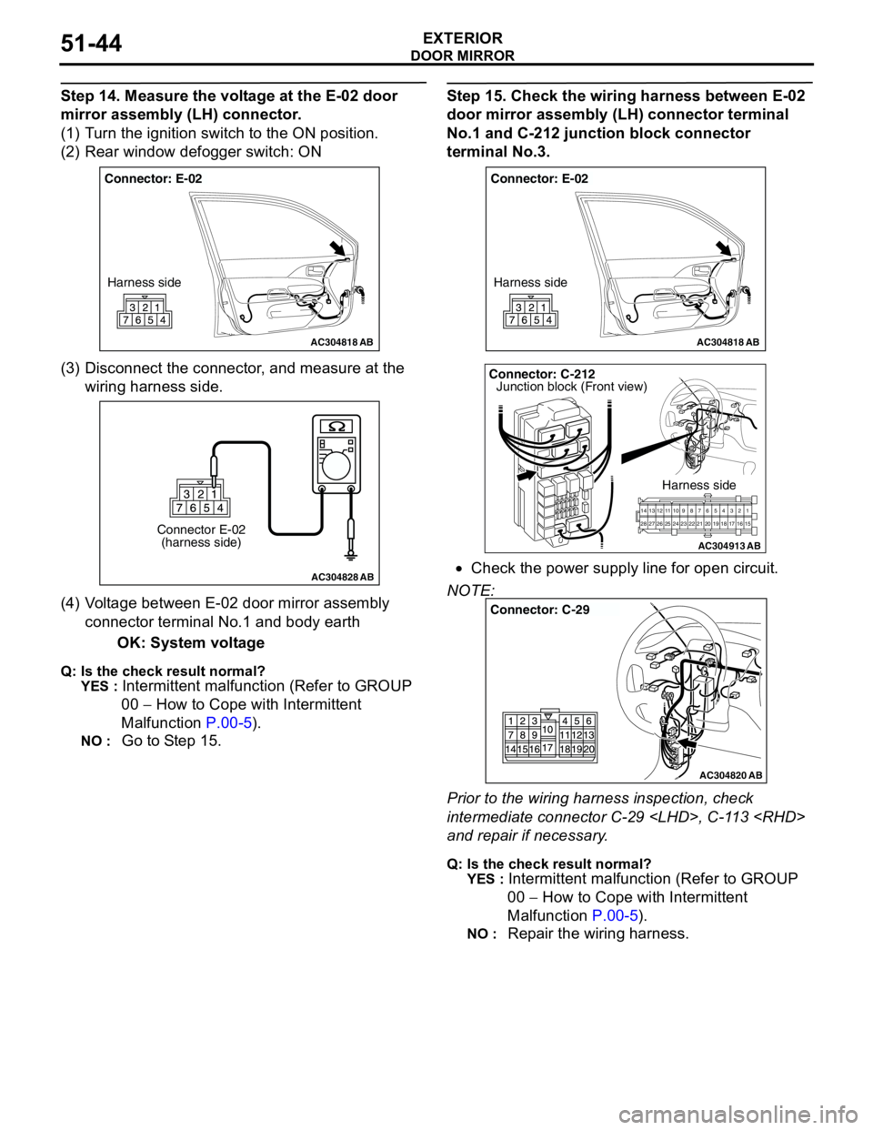 MITSUBISHI LANCER 2005 Workshop Manual DOOR MIRROR
EXTERIOR51-44
Step 14. Measure the voltage at the E-02 door
mirror assembly (LH) connector.
(1) Turn the ignition switch to the ON position.
(2) Rear window defogger switch: ON
(3) Discon MITSUBISHI LANCER 2005 Workshop Manual DOOR MIRROR
EXTERIOR51-44
Step 14. Measure the voltage at the E-02 door
mirror assembly (LH) connector.
(1) Turn the ignition switch to the ON position.
(2) Rear window defogger switch: ON
(3) Discon