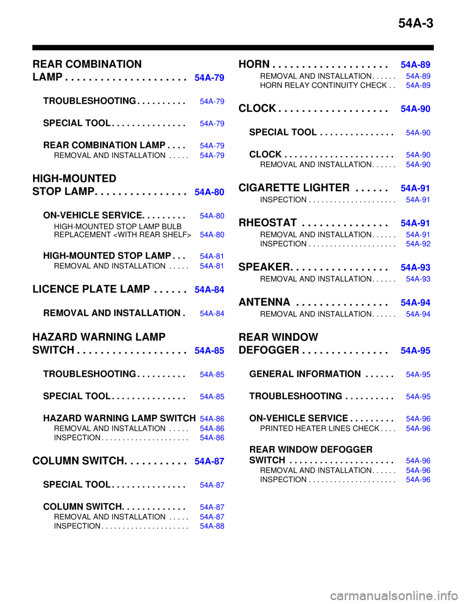 MITSUBISHI LANCER 2005  Workshop Manual 54A-3
REAR COMBINATION 
LAMP . . . . . . . . . . . . . . . . . . . . .
54A-79
TROUBLESHOOTING . . . . . . . . . .
54A-79
SPECIAL TOOL . . . . . . . . . . . . . . .54A-79
REAR COMBINATION LAMP . . . .5