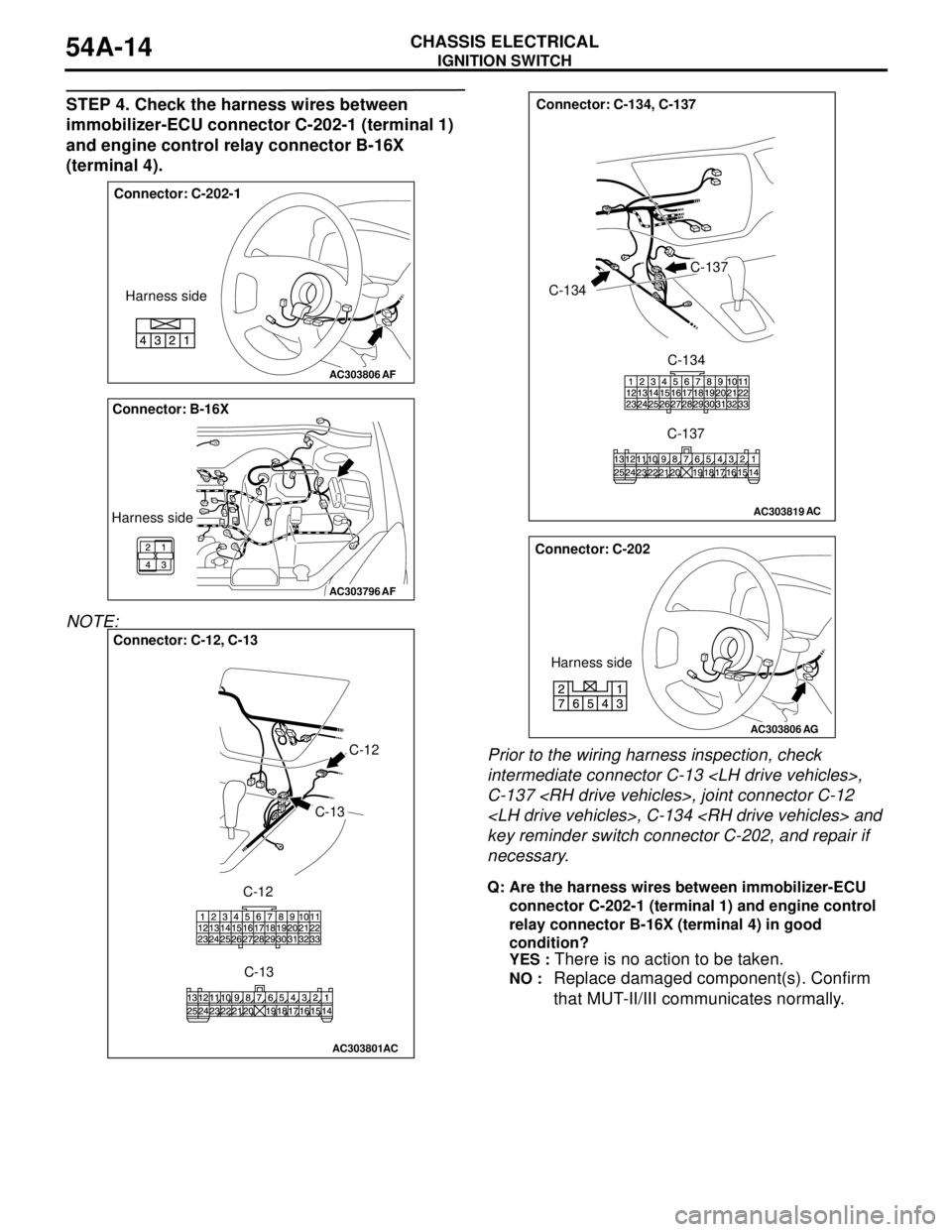MITSUBISHI LANCER 2005 Workshop Manual IGNITION SWITCH
CHASSIS ELECTRICAL54A-14
STEP 4. Check the harness wires between
immobilizer-ECU connector C-202-1 (terminal 1)
and engine control relay connector B-16X
(terminal 4).
NOTE:
Prior t MITSUBISHI LANCER 2005 Workshop Manual IGNITION SWITCH
CHASSIS ELECTRICAL54A-14
STEP 4. Check the harness wires between
immobilizer-ECU connector C-202-1 (terminal 1)
and engine control relay connector B-16X
(terminal 4).
NOTE:
Prior t