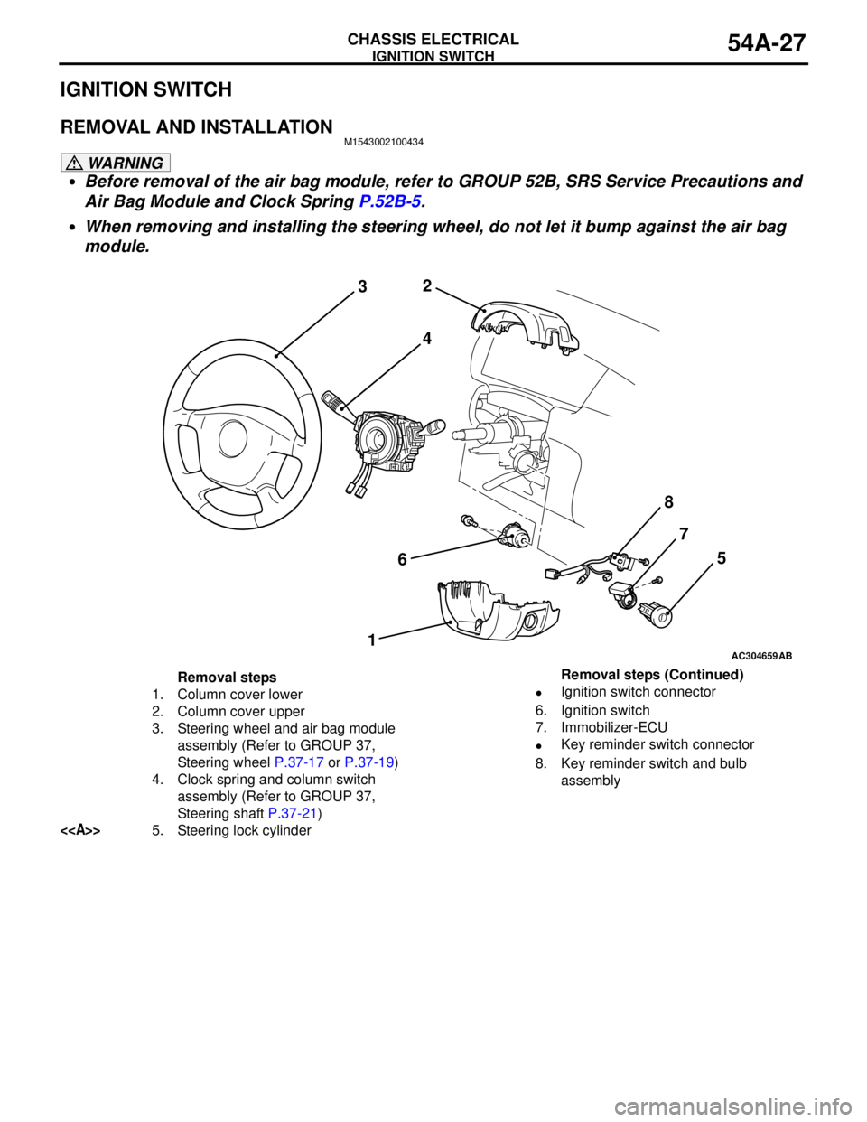 MITSUBISHI LANCER 2005 Repair Manual IGNITION SWITCH
CHASSIS ELECTRICAL54A-27
IGNITION SWITCH
REMOVAL AND INSTALLATIONM1543002100434
WARNING
•Before removal of the air bag module, refer to GROUP 52B, SRS Service Precautions and
Air Ba MITSUBISHI LANCER 2005 Repair Manual IGNITION SWITCH
CHASSIS ELECTRICAL54A-27
IGNITION SWITCH
REMOVAL AND INSTALLATIONM1543002100434
WARNING
•Before removal of the air bag module, refer to GROUP 52B, SRS Service Precautions and
Air Ba