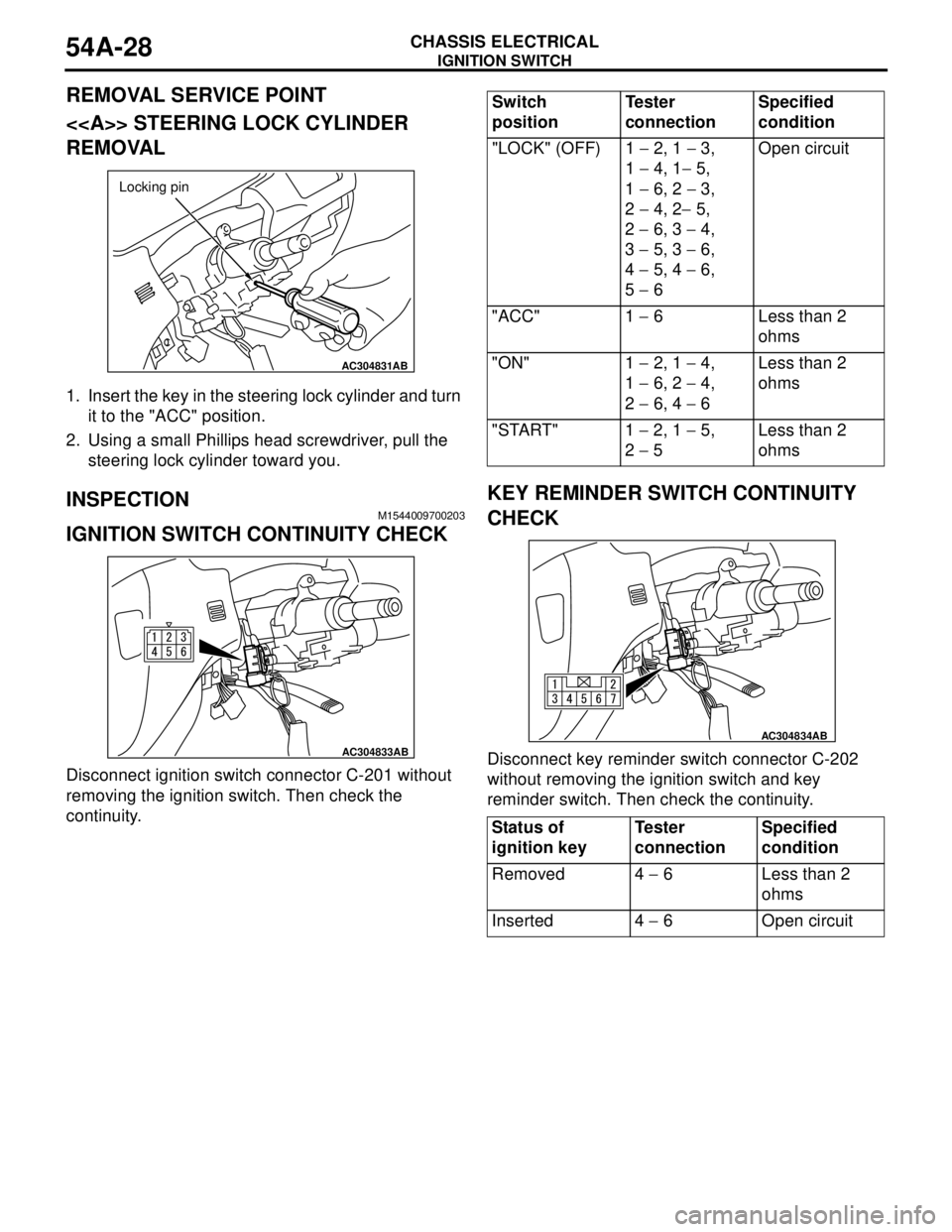 MITSUBISHI LANCER 2005 Owners Guide IGNITION SWITCH
CHASSIS ELECTRICAL54A-28
REMOVAL SERVICE POINT
<<A>> STEERING LOCK CYLINDER
REMOVAL
1. Insert the key in the steering lock cylinder and turn
it to the "ACC" position.
2. Using a smal MITSUBISHI LANCER 2005 Owners Guide IGNITION SWITCH
CHASSIS ELECTRICAL54A-28
REMOVAL SERVICE POINT
<<A>> STEERING LOCK CYLINDER
REMOVAL
1. Insert the key in the steering lock cylinder and turn
it to the "ACC" position.
2. Using a smal