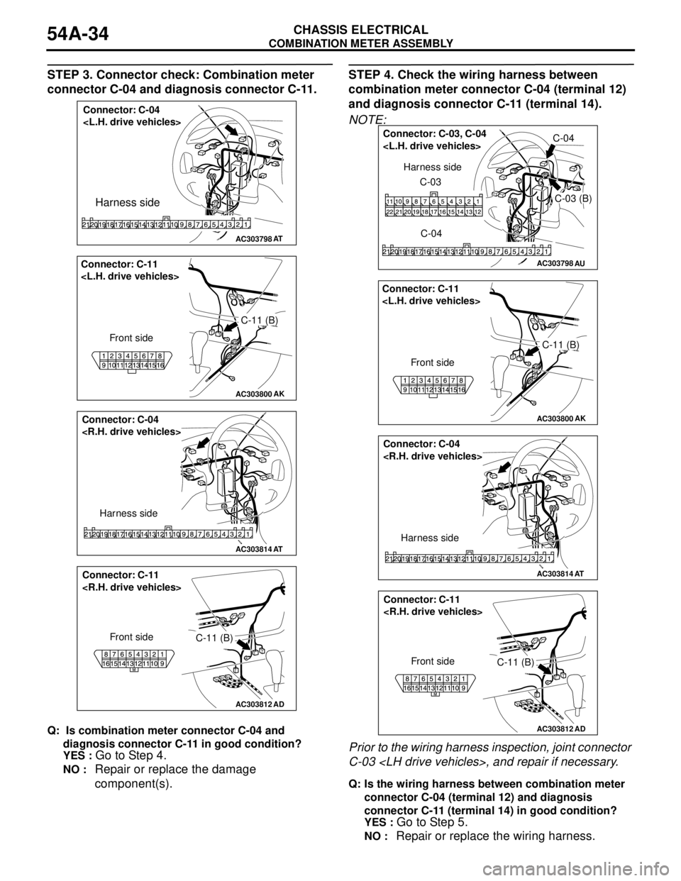 MITSUBISHI LANCER 2005 Workshop Manual COMBINATION METER ASSEMBLY
CHASSIS ELECTRICAL54A-34
STEP 3. Connector check: Combination meter
connector C-04 and diagnosis connector C-11.
Q: Is combination meter connector C-04 and
diagnosis conn MITSUBISHI LANCER 2005 Workshop Manual COMBINATION METER ASSEMBLY
CHASSIS ELECTRICAL54A-34
STEP 3. Connector check: Combination meter
connector C-04 and diagnosis connector C-11.
Q: Is combination meter connector C-04 and
diagnosis conn