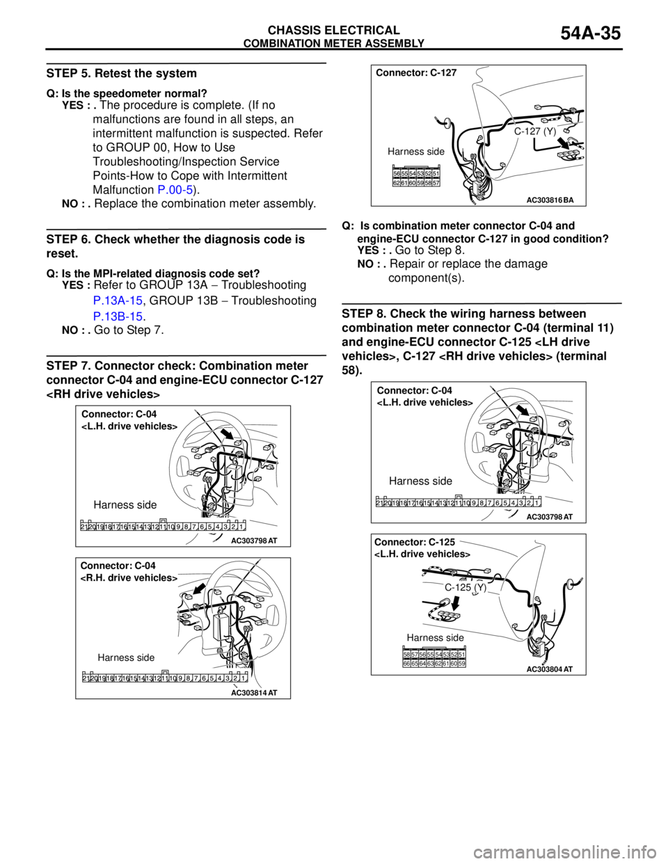 MITSUBISHI LANCER 2005 Manual PDF COMBINATION METER ASSEMBLY
CHASSIS ELECTRICAL54A-35
STEP 5. Retest the system
Q: Is the speedometer normal?
YES : .
The procedure is complete. (If no
malfunctions are found in all steps, an
intermi MITSUBISHI LANCER 2005 Manual PDF COMBINATION METER ASSEMBLY
CHASSIS ELECTRICAL54A-35
STEP 5. Retest the system
Q: Is the speedometer normal?
YES : .
The procedure is complete. (If no
malfunctions are found in all steps, an
intermi
