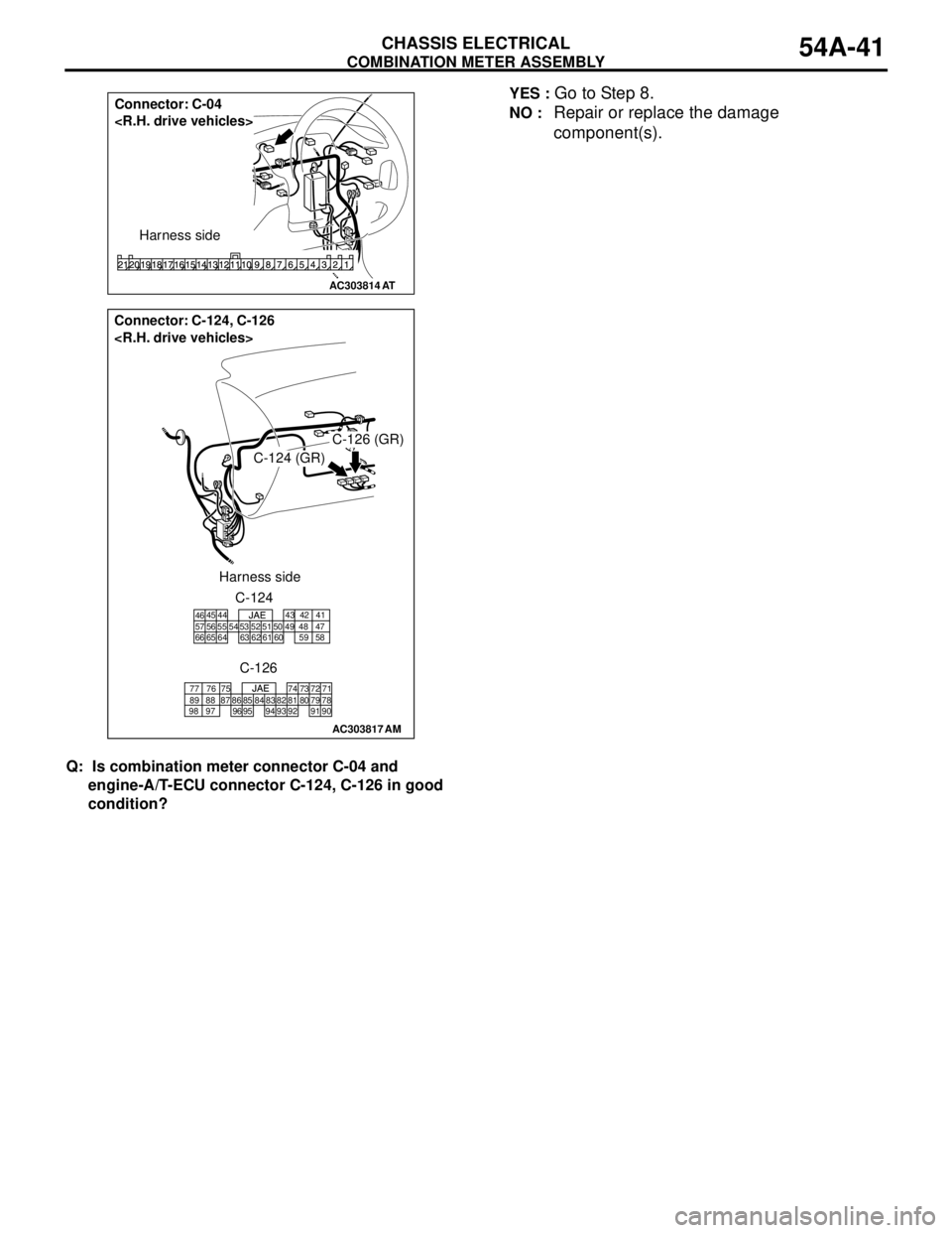 MITSUBISHI LANCER 2005 Manual PDF COMBINATION METER ASSEMBLY
CHASSIS ELECTRICAL54A-41
Q: Is combination meter connector C-04 and
engine-A/T-ECU connector C-124, C-126 in good
condition?YES :
Go to Step 8.
NO : Repair or replace th MITSUBISHI LANCER 2005 Manual PDF COMBINATION METER ASSEMBLY
CHASSIS ELECTRICAL54A-41
Q: Is combination meter connector C-04 and
engine-A/T-ECU connector C-124, C-126 in good
condition?YES :
Go to Step 8.
NO : Repair or replace th