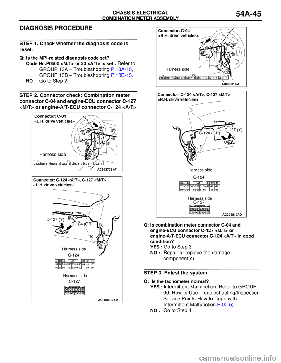 MITSUBISHI LANCER 2005 Manual PDF COMBINATION METER ASSEMBLY
CHASSIS ELECTRICAL54A-45
DIAGNOSIS PROCEDURE
STEP 1. Check whether the diagnosis code is
reset.
Q: Is the MPI-related diagnosis code set?
Code No.P0500 <M/T> or 23 <A/T> i MITSUBISHI LANCER 2005 Manual PDF COMBINATION METER ASSEMBLY
CHASSIS ELECTRICAL54A-45
DIAGNOSIS PROCEDURE
STEP 1. Check whether the diagnosis code is
reset.
Q: Is the MPI-related diagnosis code set?
Code No.P0500 <M/T> or 23 <A/T> i