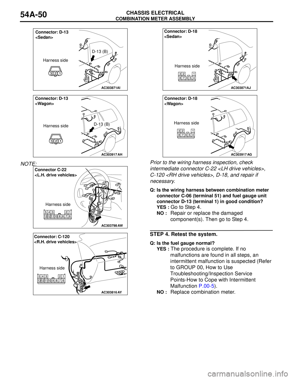 MITSUBISHI LANCER 2005 Owners Manual COMBINATION METER ASSEMBLY
CHASSIS ELECTRICAL54A-50
NOTE: Prior to the wiring harness inspection, check
intermediate connector C-22 <LH drive vehicles>,
C-120 <RH drive vehicles>, D-18, and repair i MITSUBISHI LANCER 2005 Owners Manual COMBINATION METER ASSEMBLY
CHASSIS ELECTRICAL54A-50
NOTE: Prior to the wiring harness inspection, check
intermediate connector C-22 <LH drive vehicles>,
C-120 <RH drive vehicles>, D-18, and repair i