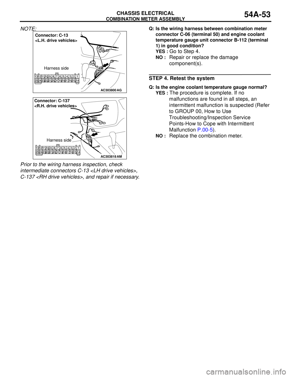 MITSUBISHI LANCER 2005 Manual PDF COMBINATION METER ASSEMBLY
CHASSIS ELECTRICAL54A-53
NOTE:
Prior to the wiring harness inspection, check
intermediate connectors C-13 <LH drive vehicles>,
C-137 <RH drive vehicles>, and repair if ne MITSUBISHI LANCER 2005 Manual PDF COMBINATION METER ASSEMBLY
CHASSIS ELECTRICAL54A-53
NOTE:
Prior to the wiring harness inspection, check
intermediate connectors C-13 <LH drive vehicles>,
C-137 <RH drive vehicles>, and repair if ne